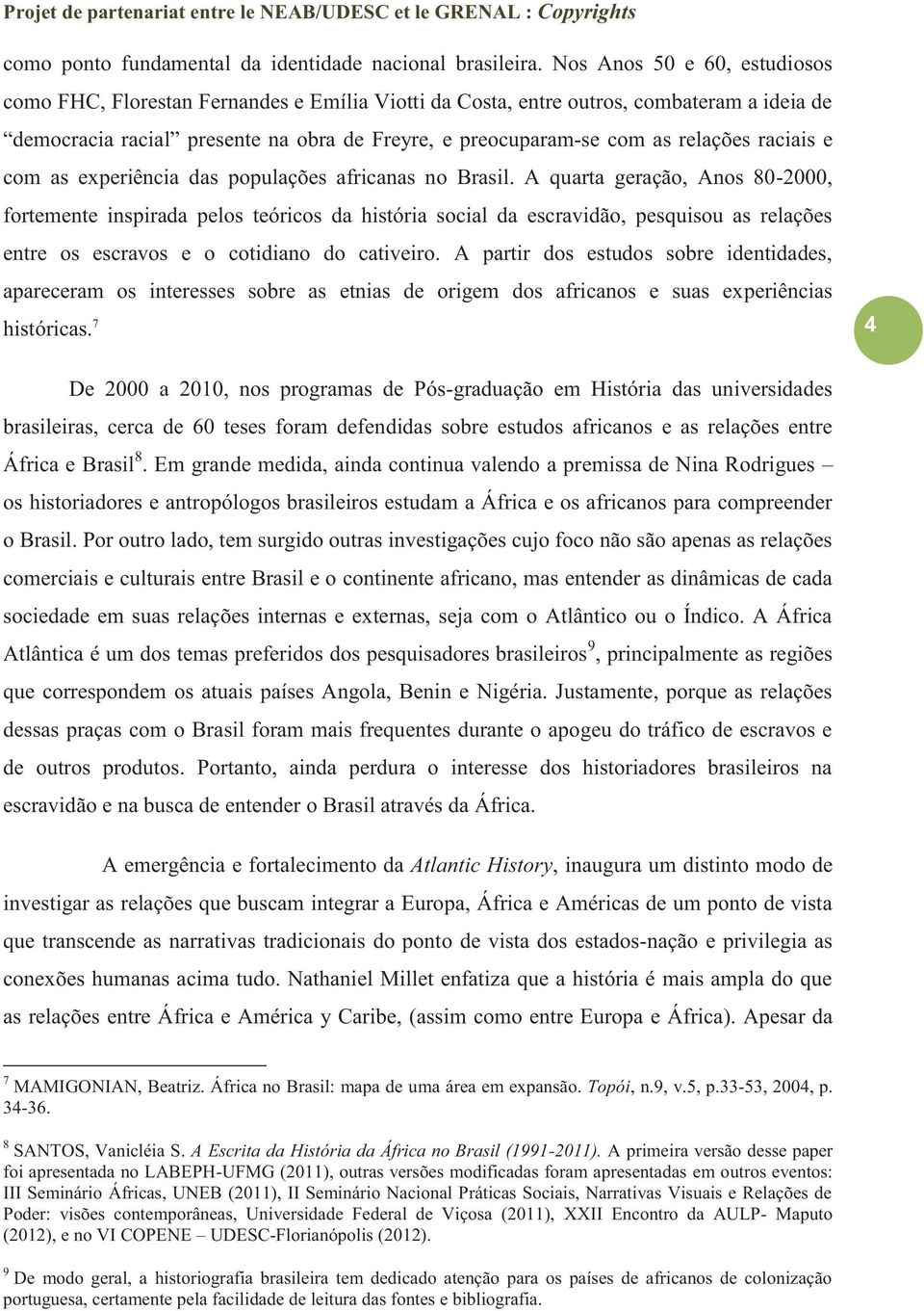raciais e com as experiência das populações africanas no Brasil.