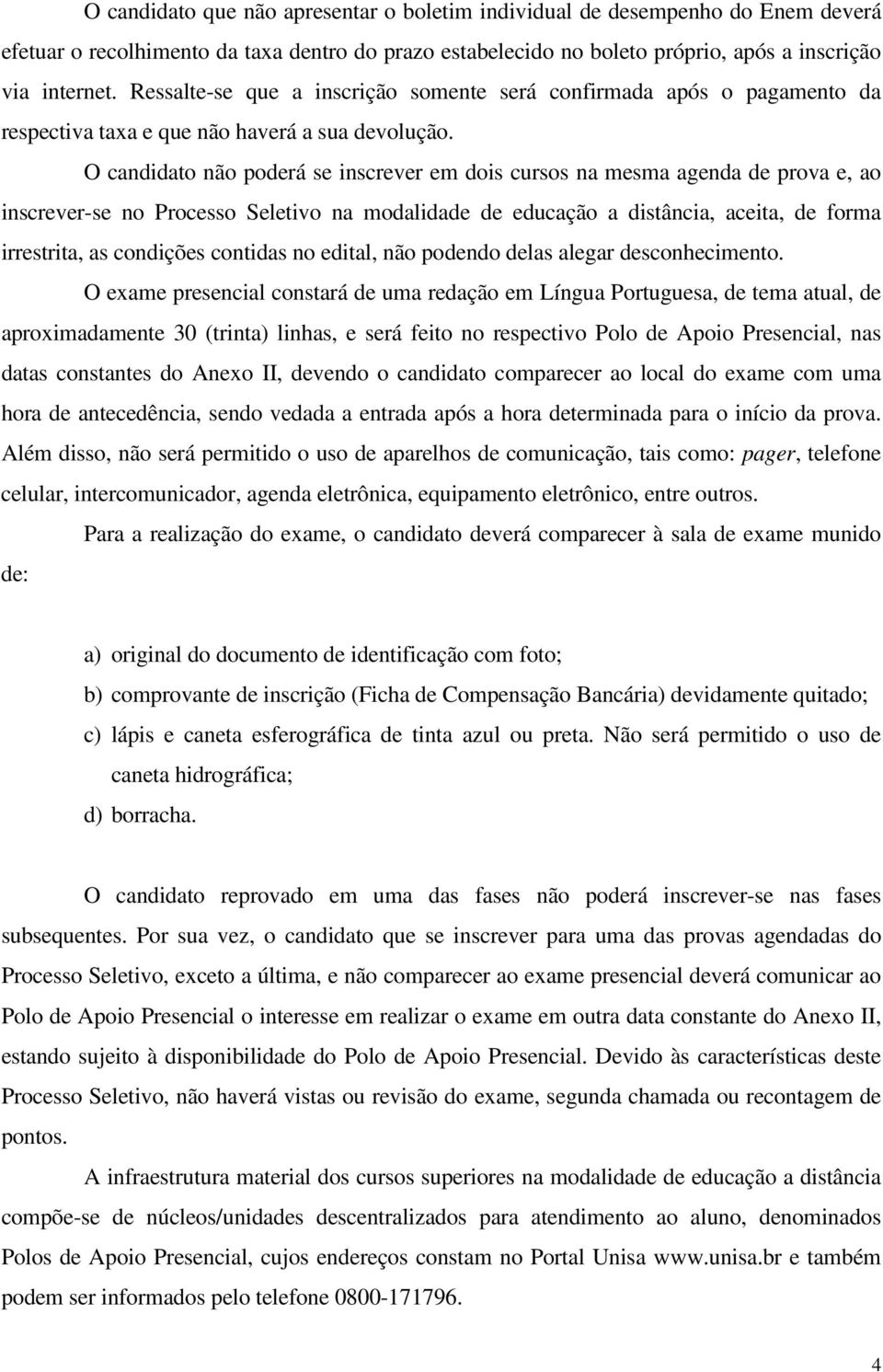 O candidato não poderá se inscrever em dois cursos na mesma agenda de prova e, ao inscrever-se no Processo Seletivo na modalidade de educação a distância, aceita, de forma irrestrita, as condições