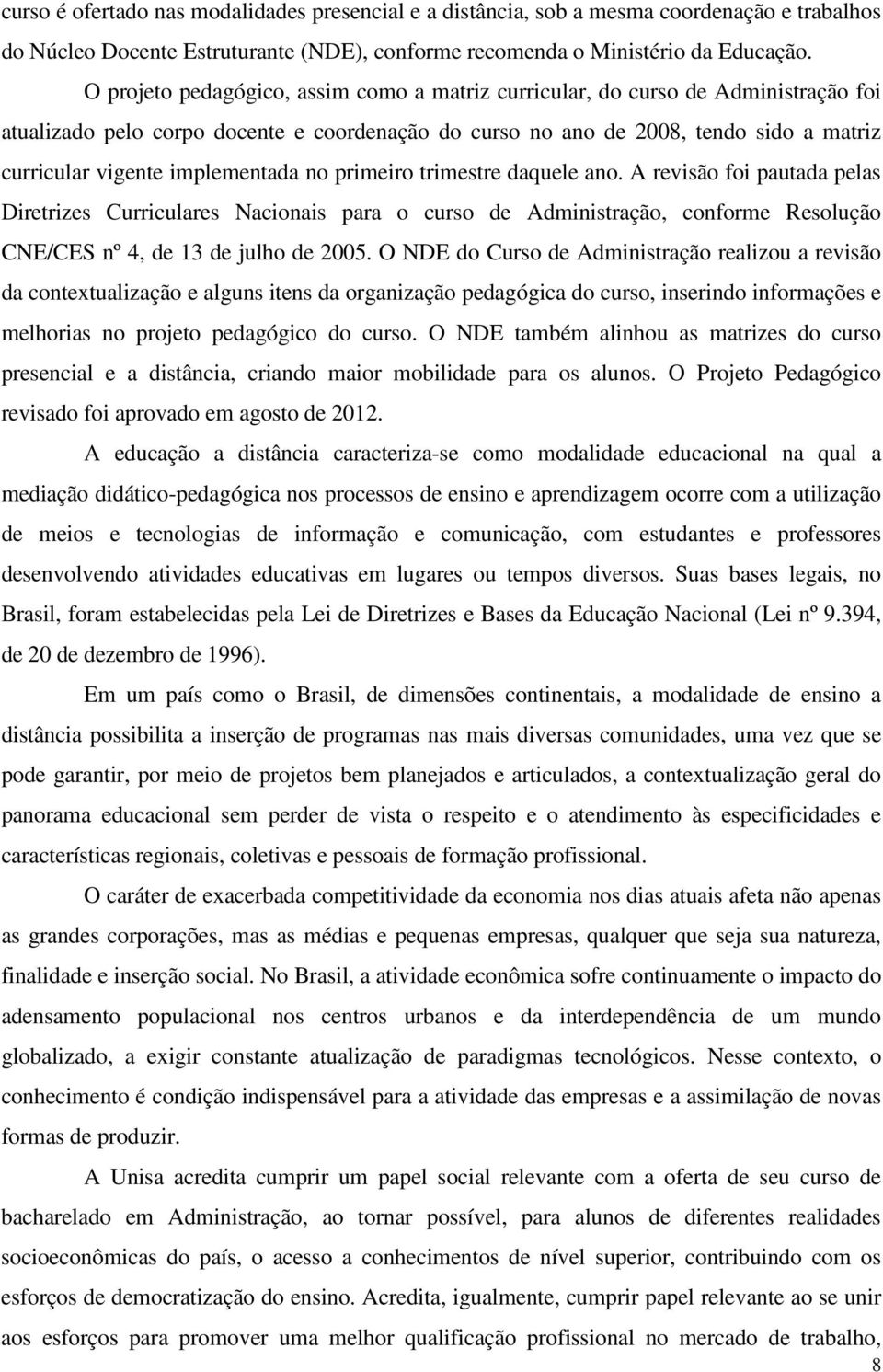 implementada no primeiro trimestre daquele ano. A revisão foi pautada pelas Diretrizes Curriculares Nacionais para o curso de Administração, conforme Resolução CNE/CES nº 4, de 13 de julho de 2005.