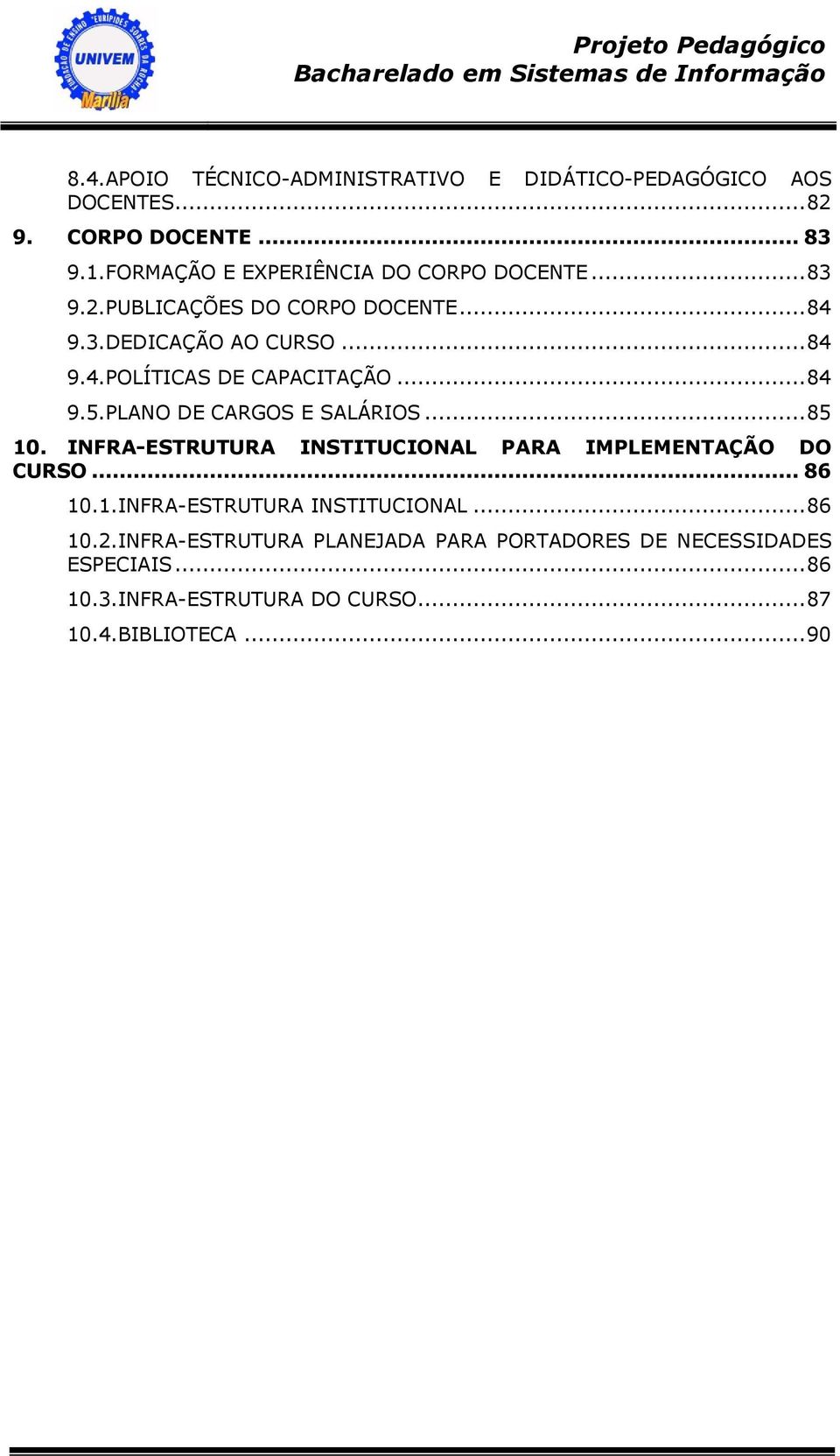 .. 84 9.5.PLANO DE CARGOS E SALÁRIOS... 85 10. INFRA-ESTRUTURA INSTITUCIONAL PARA IMPLEMENTAÇÃO DO CURSO... 86 10.1.INFRA-ESTRUTURA INSTITUCIONAL... 86 10.2.