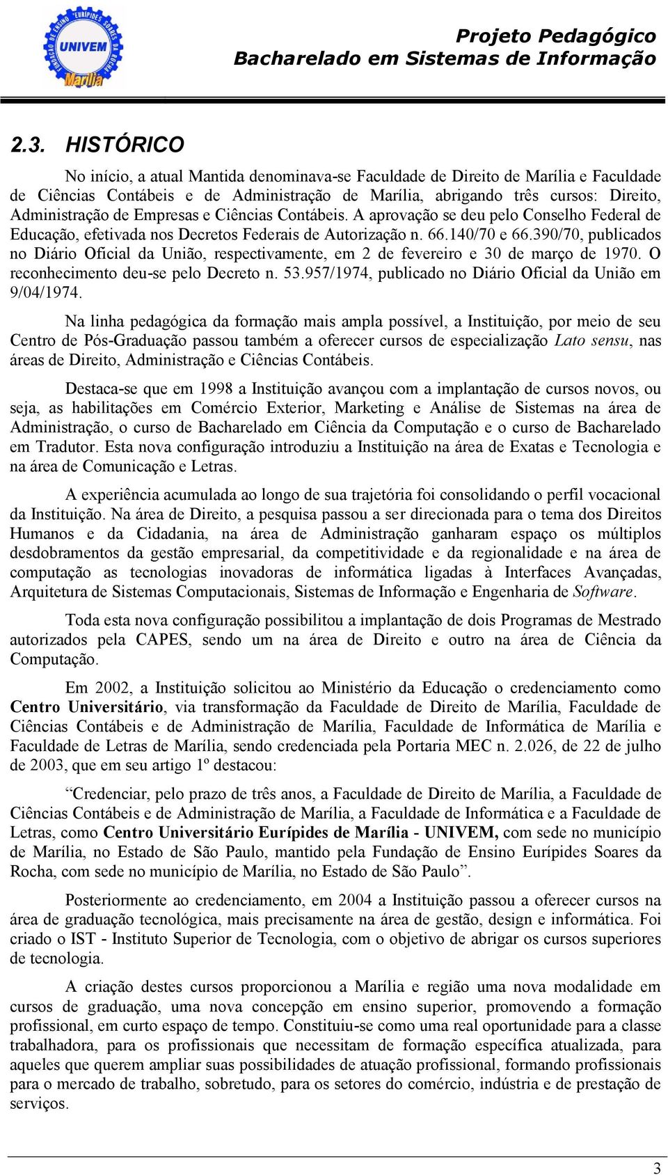 390/70, publicados no Diário Oficial da União, respectivamente, em 2 de fevereiro e 30 de março de 1970. O reconhecimento deu-se pelo Decreto n. 53.