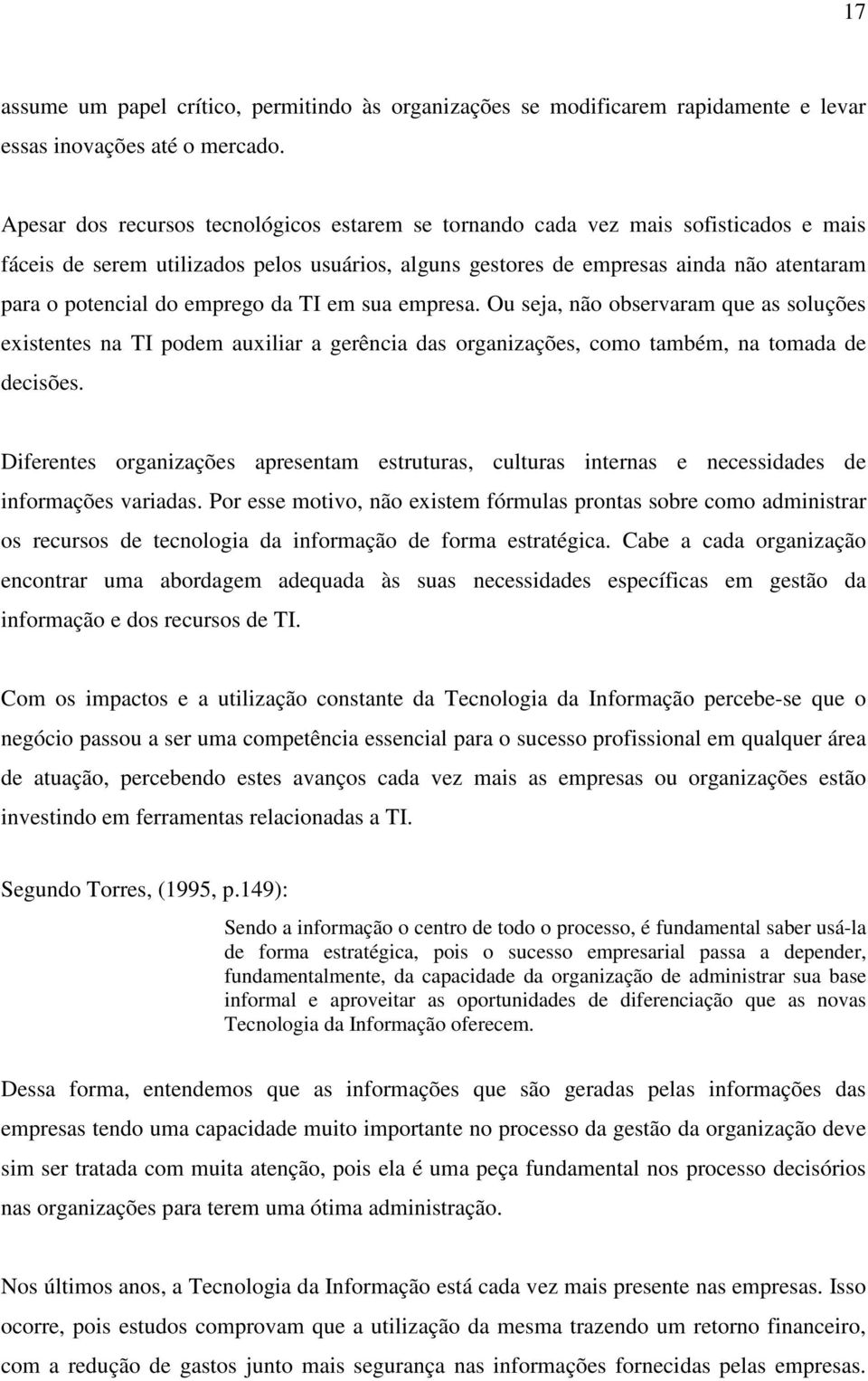 emprego da TI em sua empresa. Ou seja, não observaram que as soluções existentes na TI podem auxiliar a gerência das organizações, como também, na tomada de decisões.