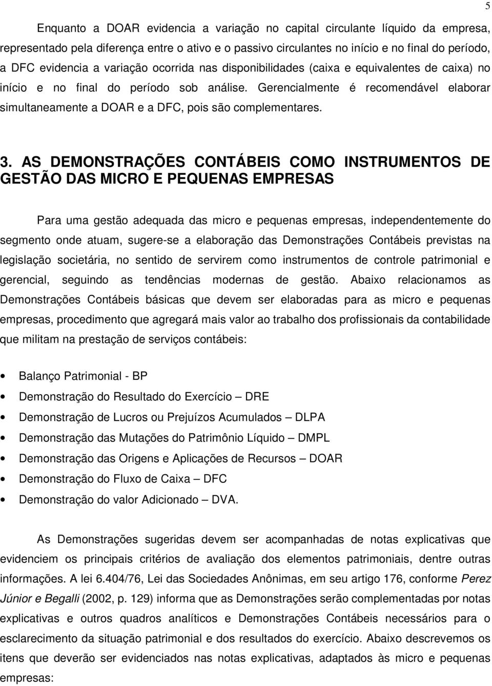 Gerencialmente é recomendável elaborar simultaneamente a DOAR e a DFC, pois são complementares. 3.