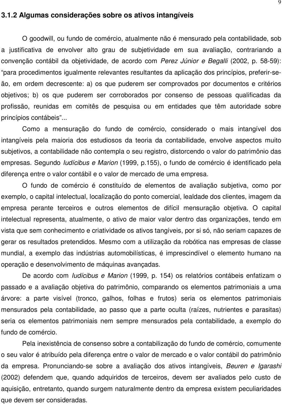 avaliação, contrariando a convenção contábil da objetividade, de acordo com Perez Júnior e Begalli (2002, p.