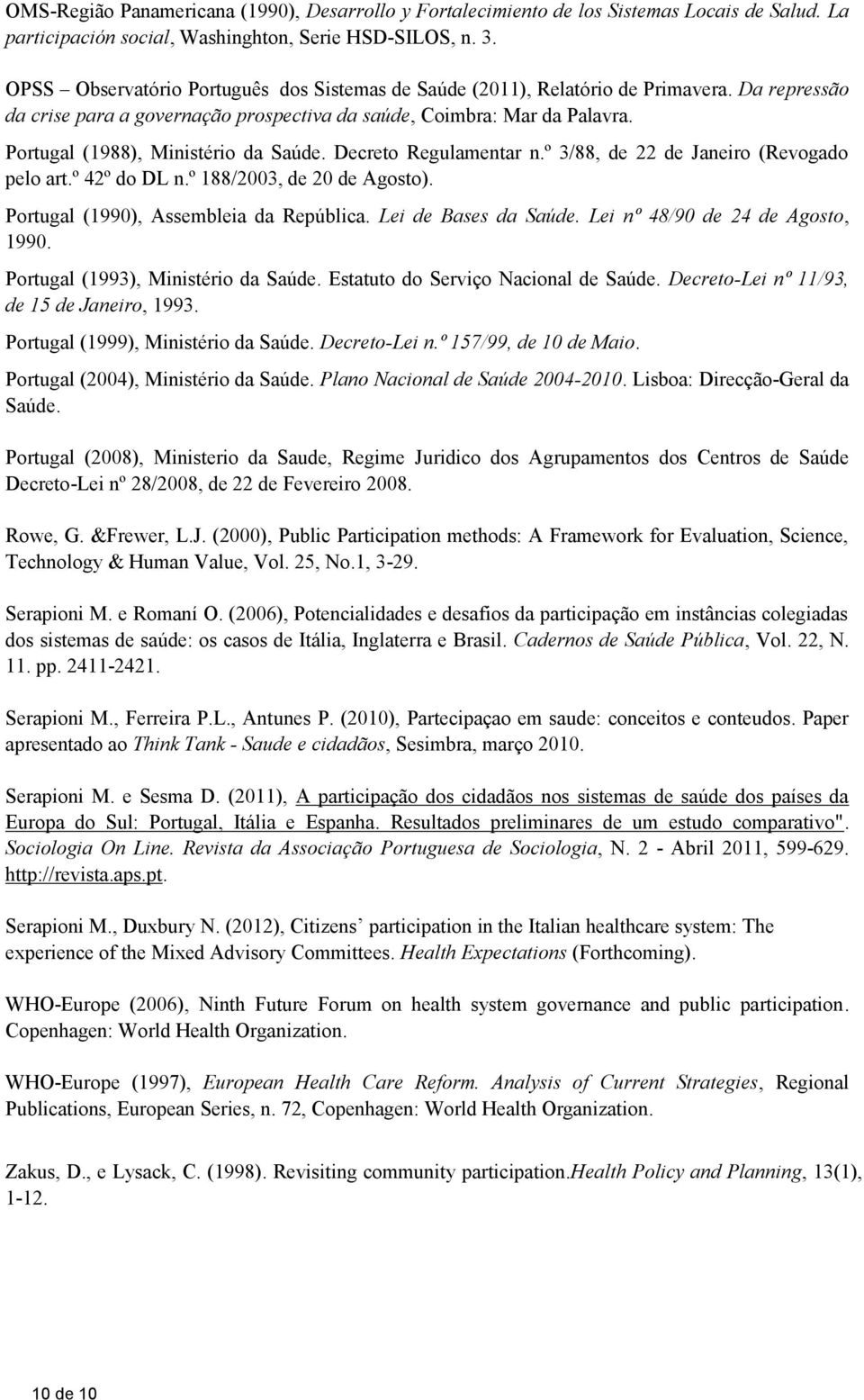 Portugal (1988), Ministério da Saúde. Decreto Regulamentar n.º 3/88, de 22 de Janeiro (Revogado pelo art.º 42º do DL n.º 188/2003, de 20 de Agosto). Portugal (1990), Assembleia da República.