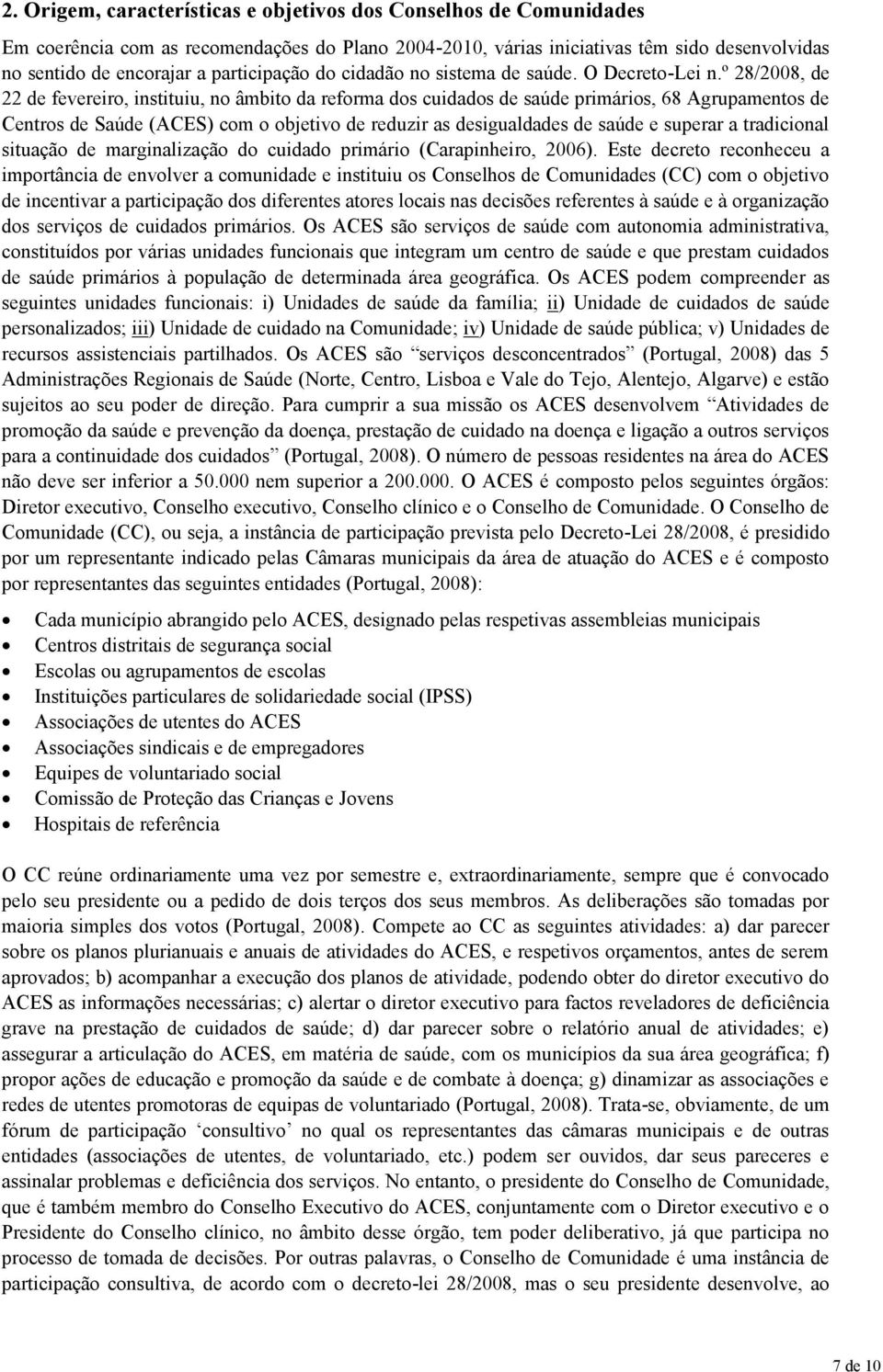 º 28/2008, de 22 de fevereiro, instituiu, no âmbito da reforma dos cuidados de saúde primários, 68 Agrupamentos de Centros de Saúde (ACES) com o objetivo de reduzir as desigualdades de saúde e