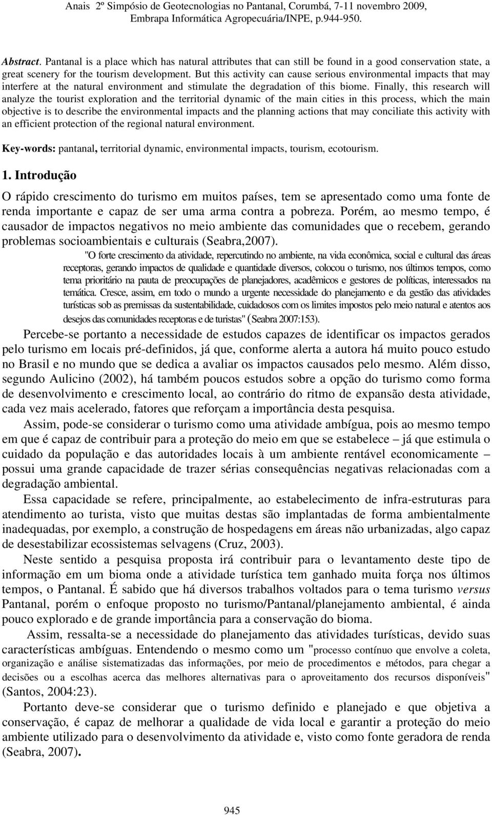 Finally, this research will analyze the tourist exploration and the territorial dynamic of the main cities in this process, which the main objective is to describe the environmental impacts and the