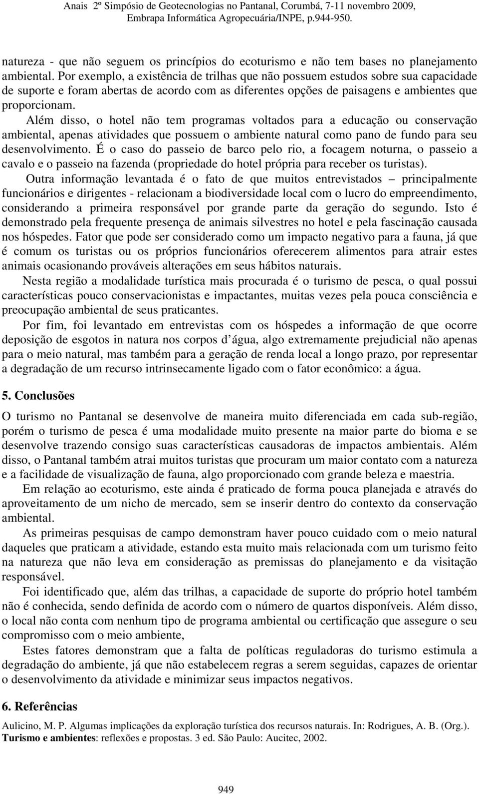 Além disso, o hotel não tem programas voltados para a educação ou conservação ambiental, apenas atividades que possuem o ambiente natural como pano de fundo para seu desenvolvimento.