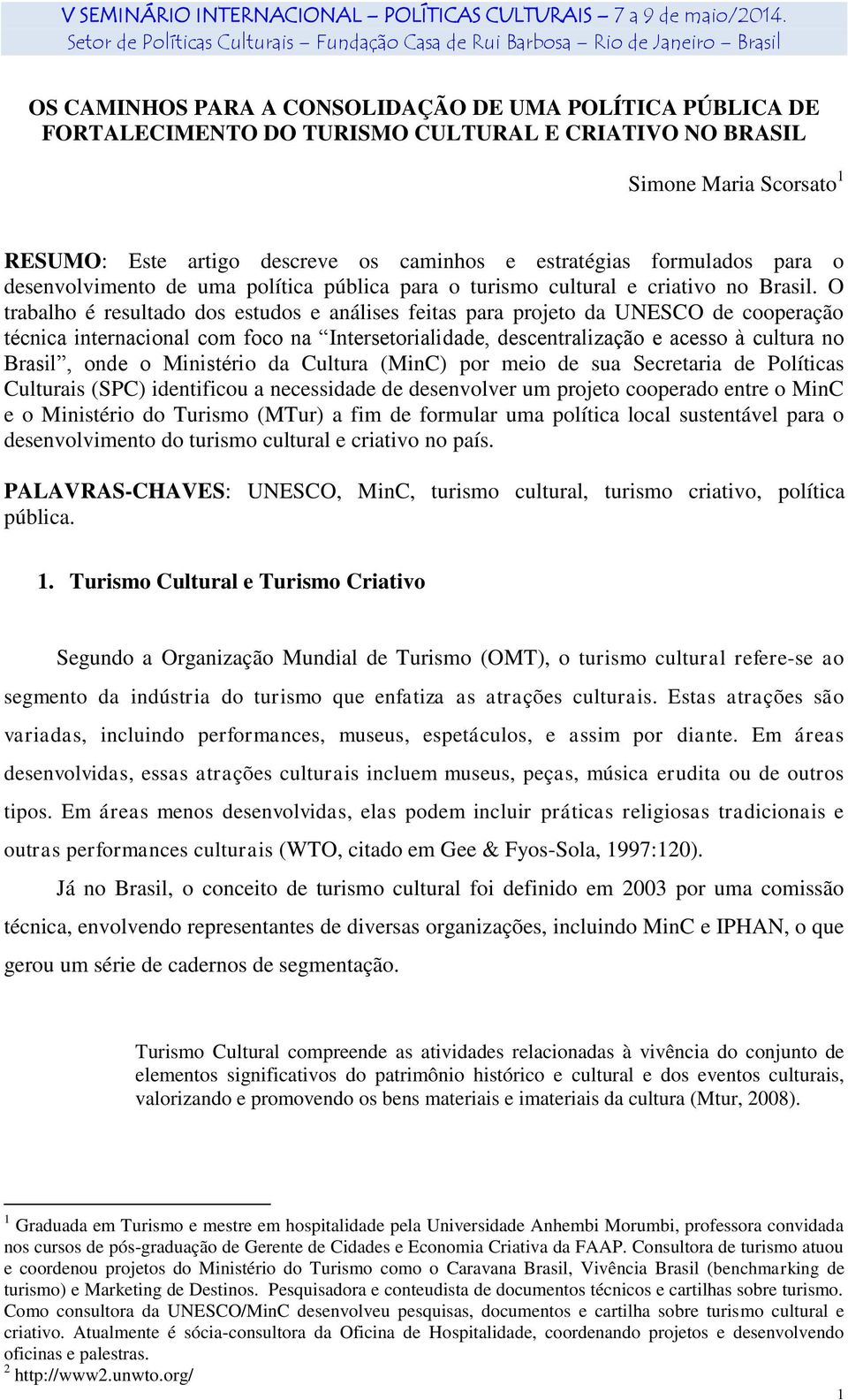 O trabalho é resultado dos estudos e análises feitas para projeto da UNESCO de cooperação técnica internacional com foco na Intersetorialidade, descentralização e acesso à cultura no Brasil, onde o