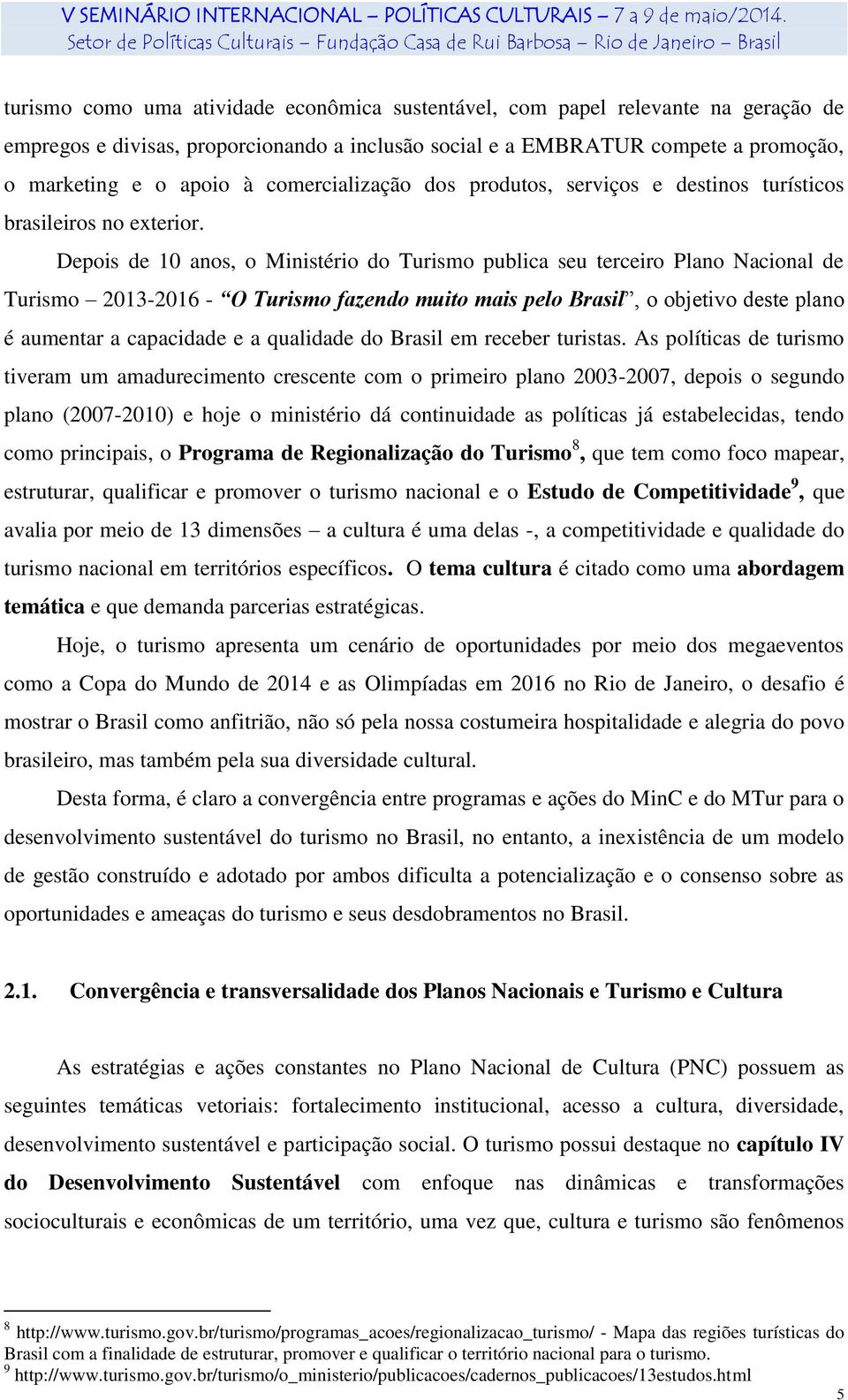 Depois de 10 anos, o Ministério do Turismo publica seu terceiro Plano Nacional de Turismo 2013-2016 - O Turismo fazendo muito mais pelo Brasil, o objetivo deste plano é aumentar a capacidade e a