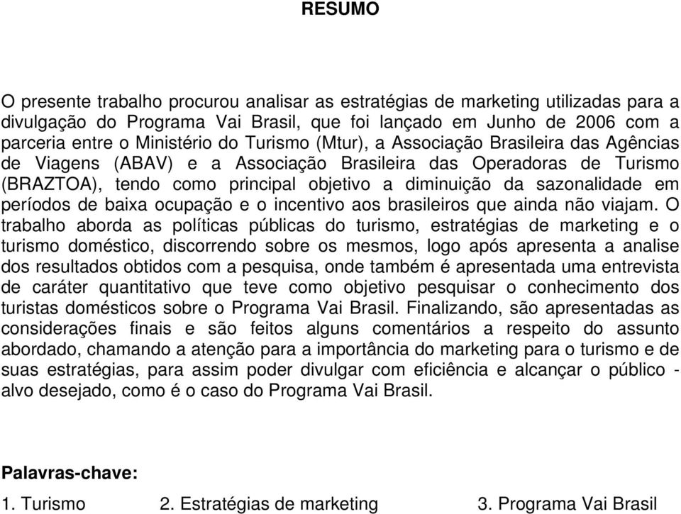 períodos de baixa ocupação e o incentivo aos brasileiros que ainda não viajam.