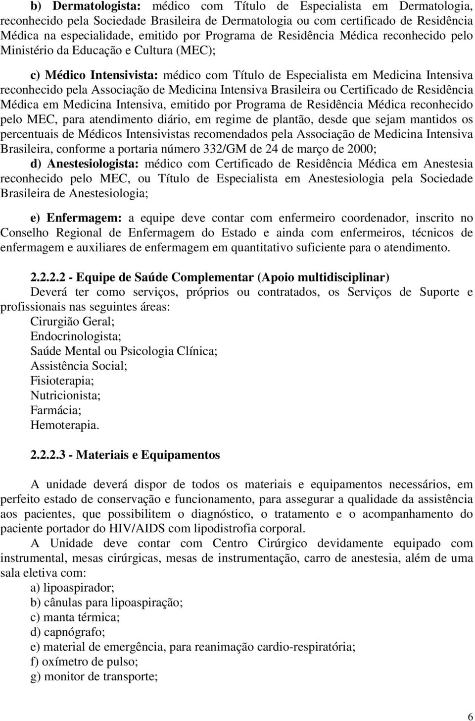 Medicina Intensiva Brasileira ou Certificado de Residência Médica em Medicina Intensiva, emitido por Programa de Residência Médica reconhecido pelo MEC, para atendimento diário, em regime de plantão,