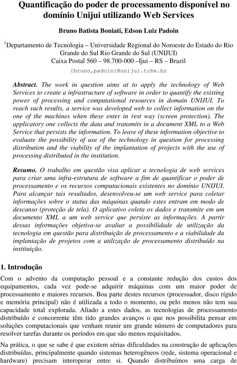 The work in question aims at to apply the technology of Web Services to create a infrastructure of software in order to quantify the existing power of processing and computational resources in domain