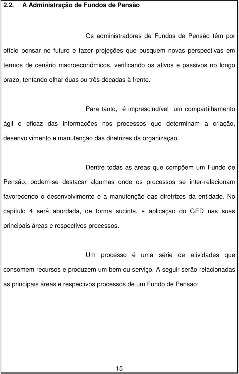 Para tanto, é imprescindível um compartilhamento ágil e eficaz das informações nos processos que determinam a criação, desenvolvimento e manutenção das diretrizes da organização.