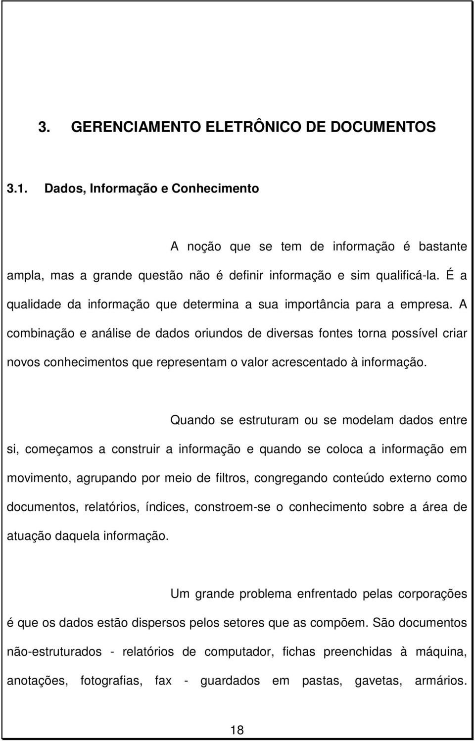 A combinação e análise de dados oriundos de diversas fontes torna possível criar novos conhecimentos que representam o valor acrescentado à informação.