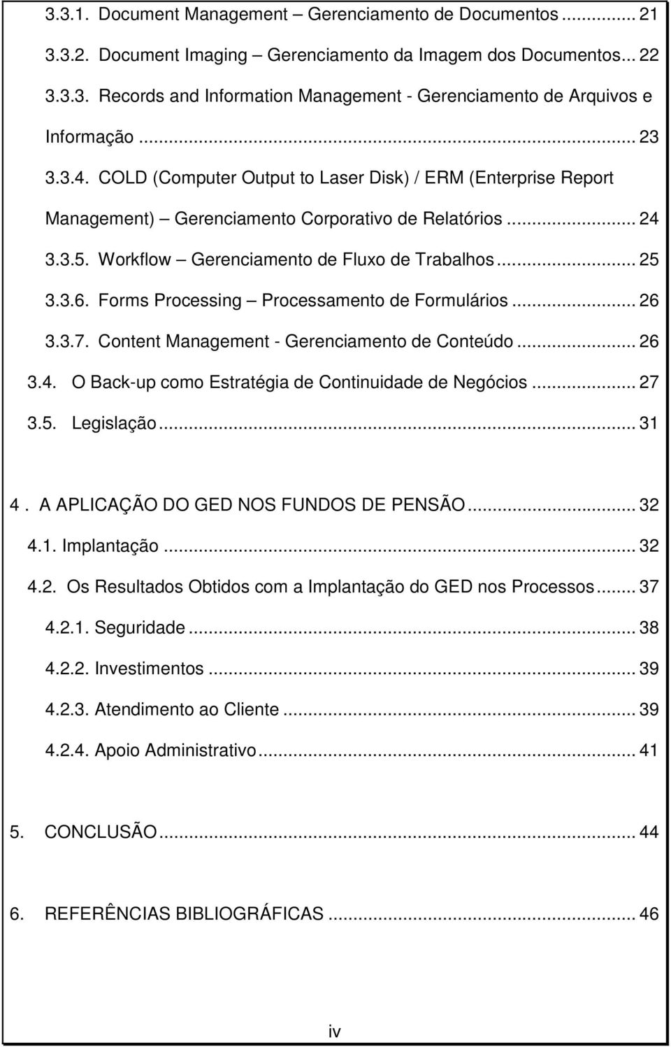 Forms Processing Processamento de Formulários... 26 3.3.7. Content Management - Gerenciamento de Conteúdo... 26 3.4. O Back-up como Estratégia de Continuidade de Negócios... 27 3.5. Legislação... 31 4.