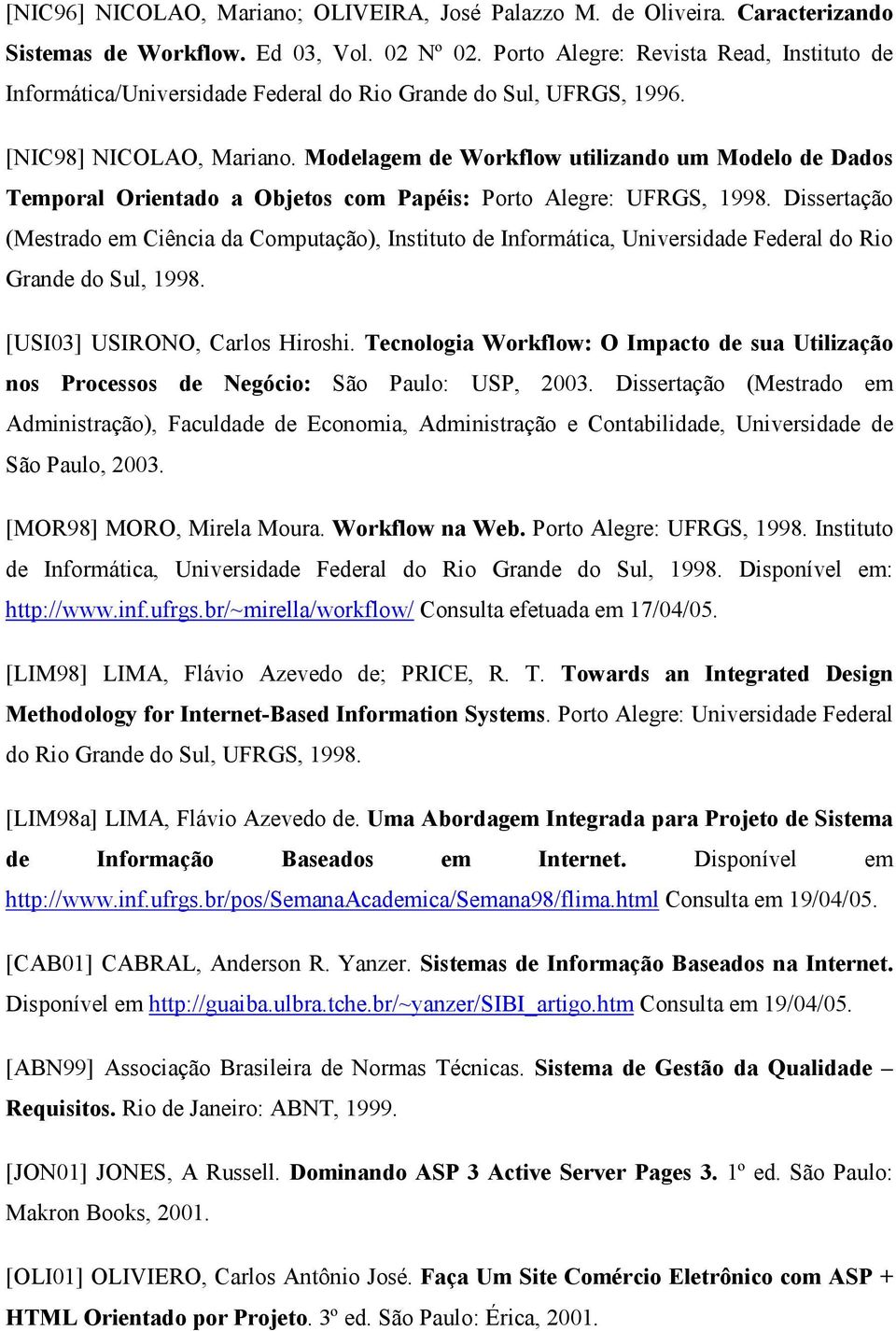 Modelagem de Workflow utilizando um Modelo de Dados Temporal Orientado a Objetos com Papéis: Porto Alegre: UFRGS, 1998.