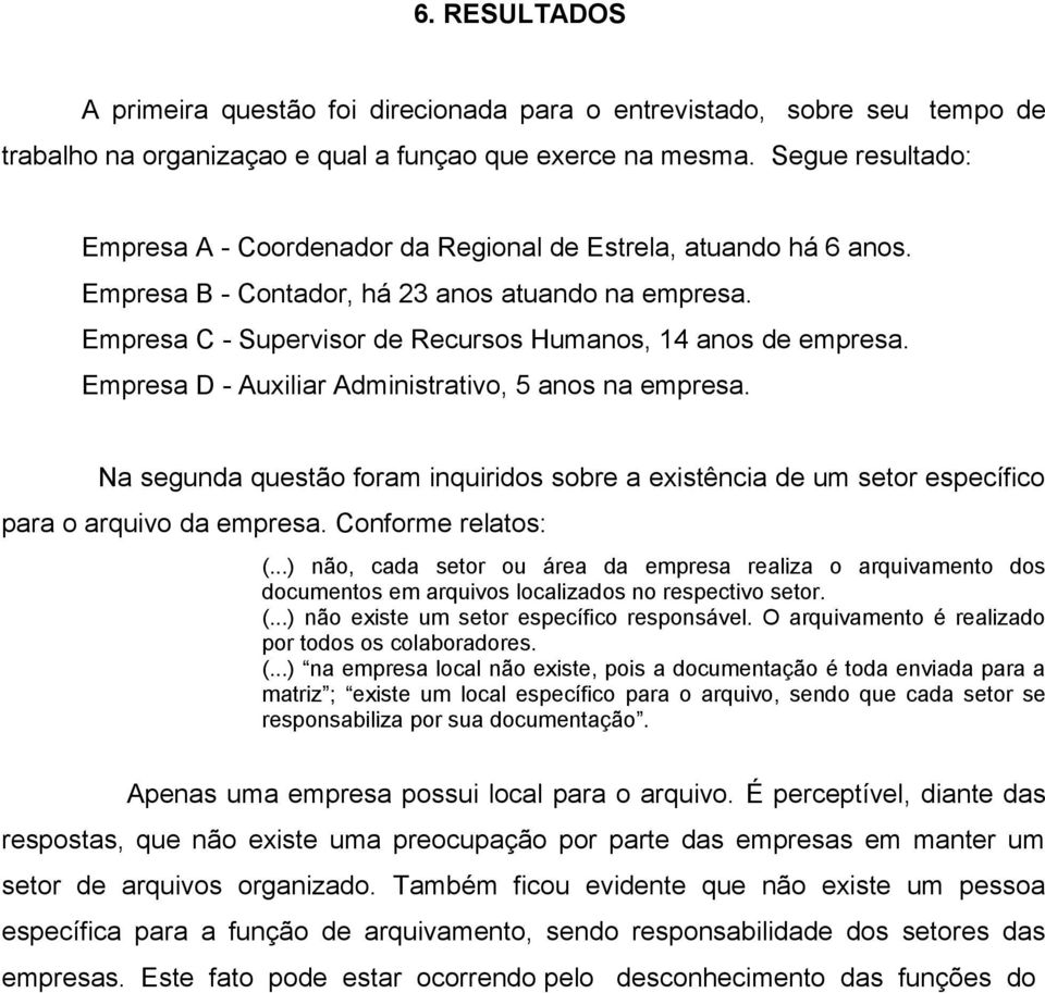 Empresa D - Auxiliar Administrativo, 5 anos na empresa. Na segunda questão foram inquiridos sobre a existência de um setor específico para o arquivo da empresa. Conforme relatos: (.