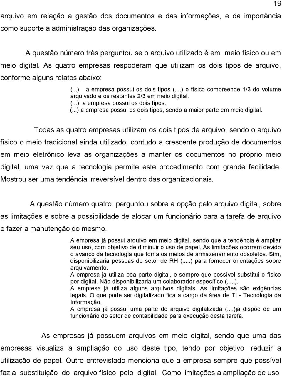 ..) a empresa possui os dois tipos (...) o físico compreende 1/3 do volume arquivado e os restantes 2/3 em meio digital. (...) a empresa possui os dois tipos. (...) a empresa possui os dois tipos, sendo a maior parte em meio digital.