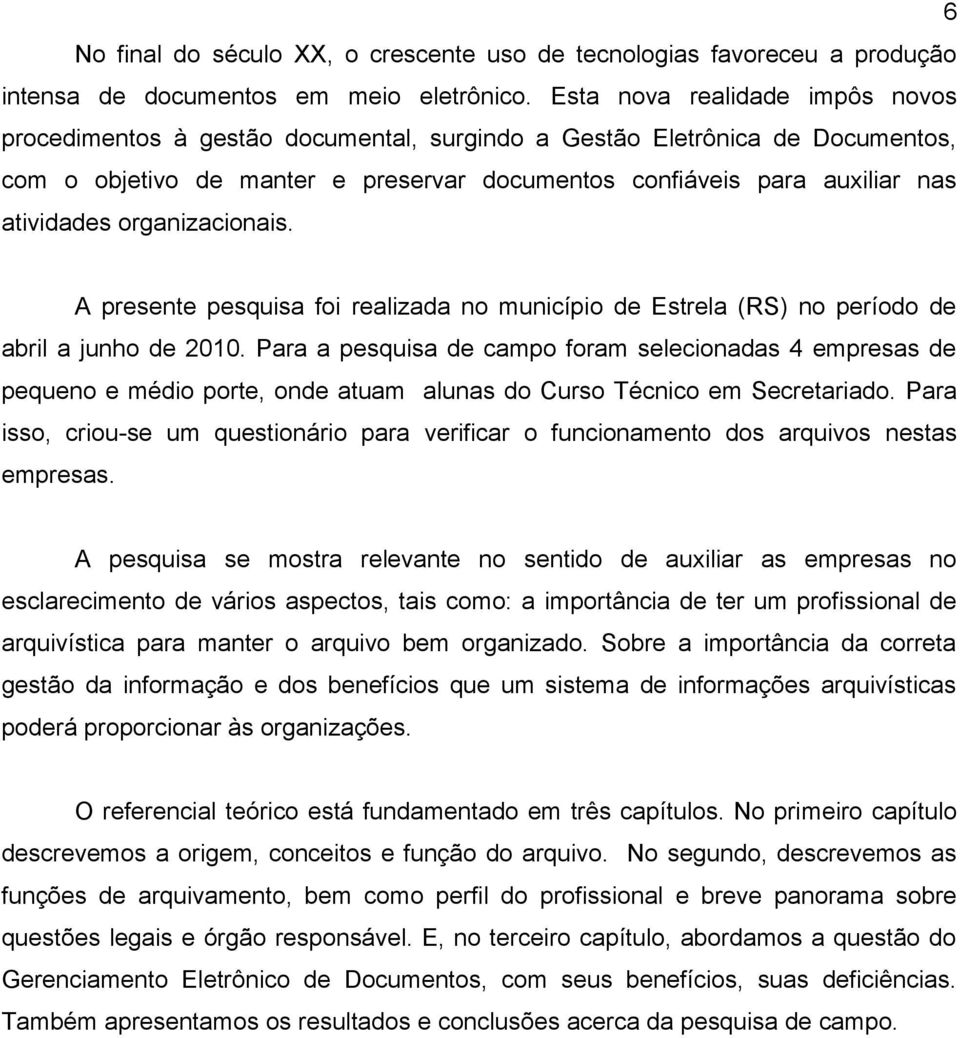 organizacionais. A presente pesquisa foi realizada no município de Estrela (RS) no período de abril a junho de 2010.