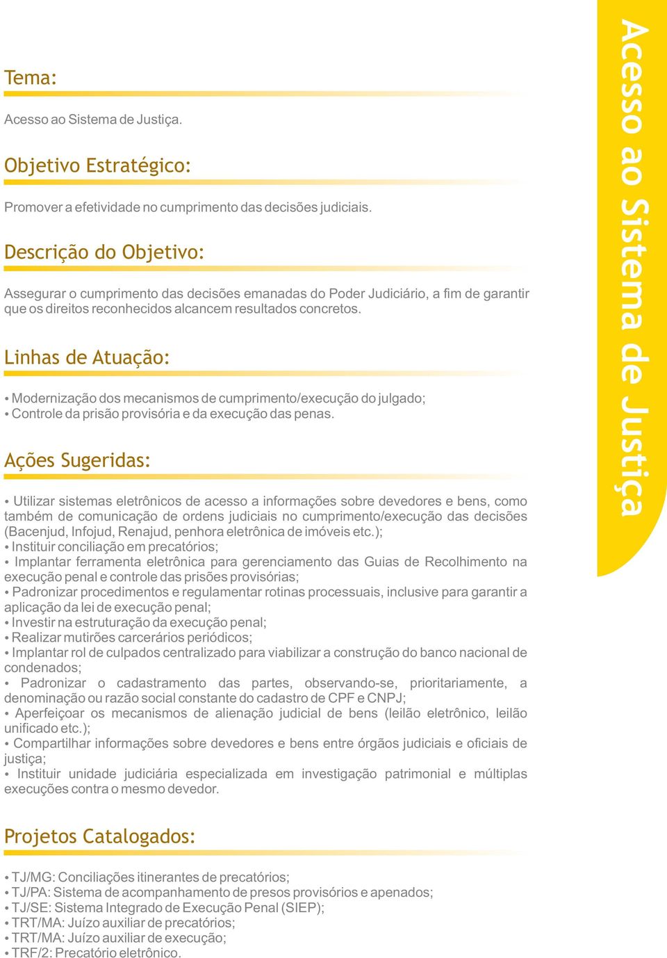 Modernização dos mecanismos de cumprimento/execução do julgado; Controle da prisão provisória e da execução das penas.