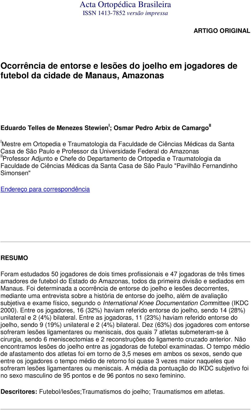 Professor Adjunto e Chefe do Departamento de Ortopedia e Traumatologia da Faculdade de Ciências Médicas da Santa Casa de São Paulo "Pavilhão Fernandinho Simonsen" Endereço para correspondência RESUMO