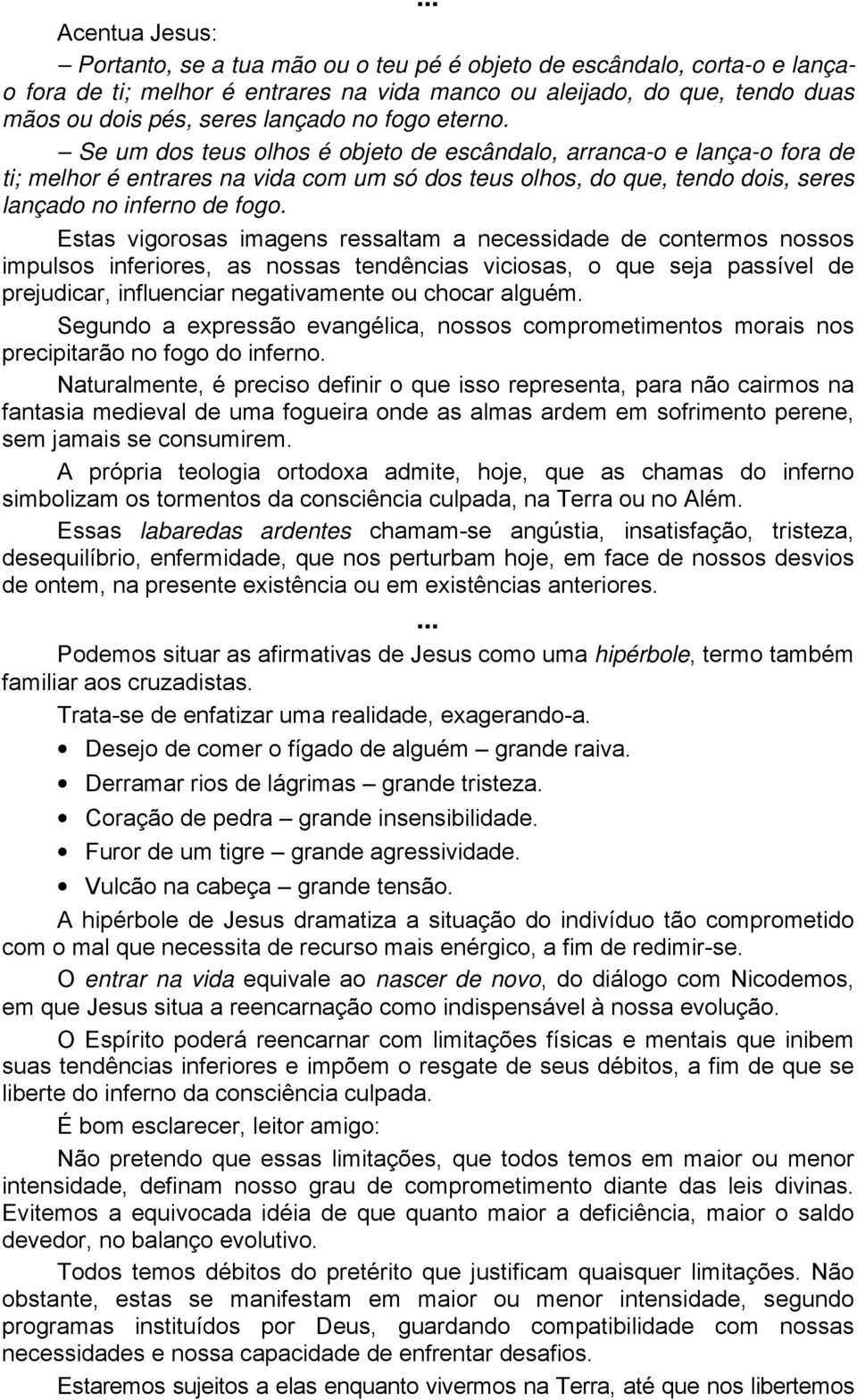 Se um dos teus olhos é objeto de escândalo, arranca-o e lança-o fora de ti; melhor é entrares na vida com um só dos teus olhos, do que, tendo dois, seres lançado no inferno de fogo.