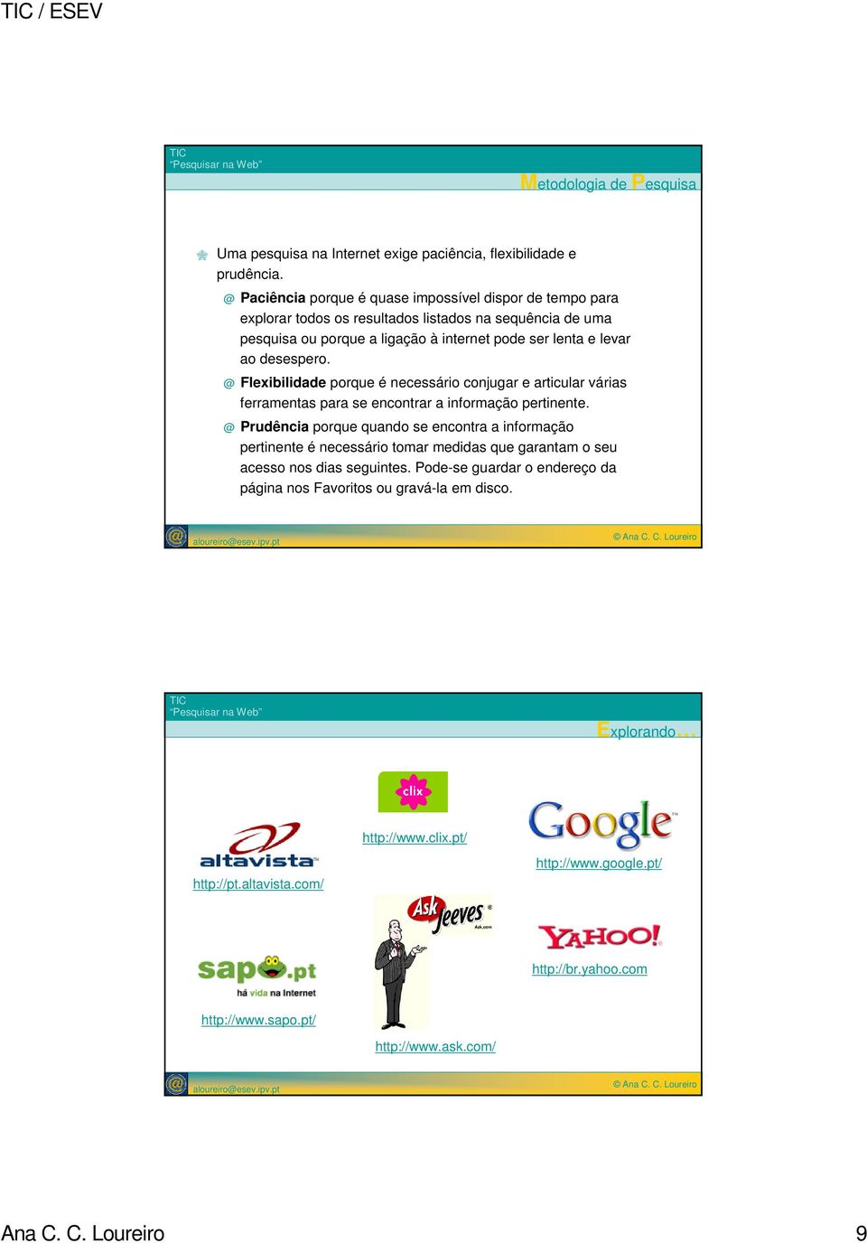 @ Flexibilidade porque é necessário conjugar e articular várias ferramentas para se encontrar a informação pertinente.