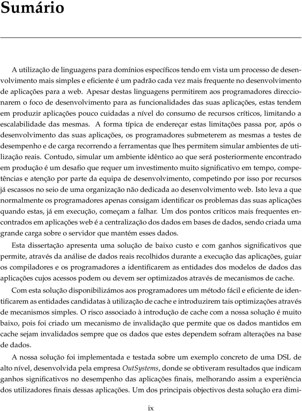 Apesar destas linguagens permitirem aos programadores direccionarem o foco de desenvolvimento para as funcionalidades das suas aplicações, estas tendem em produzir aplicações pouco cuidadas a nível