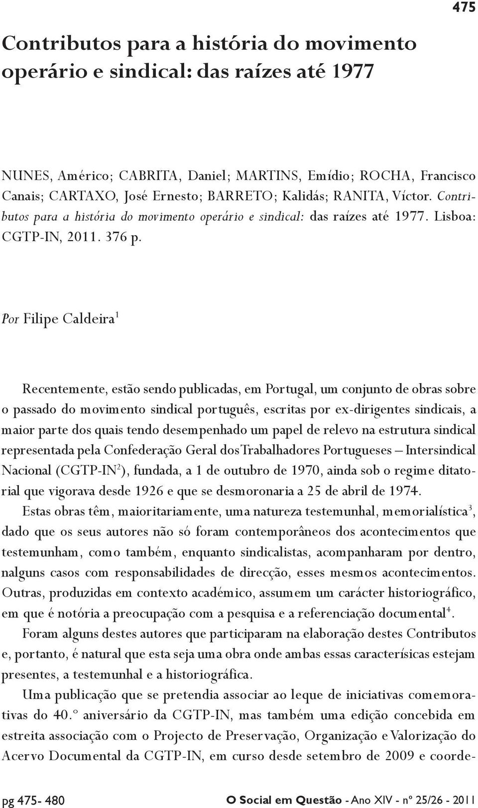 Por Filipe Caldeira 1 Recentemente, estão sendo publicadas, em Portugal, um conjunto de obras sobre o passado do movimento sindical português, escritas por ex-dirigentes sindicais, a maior parte dos