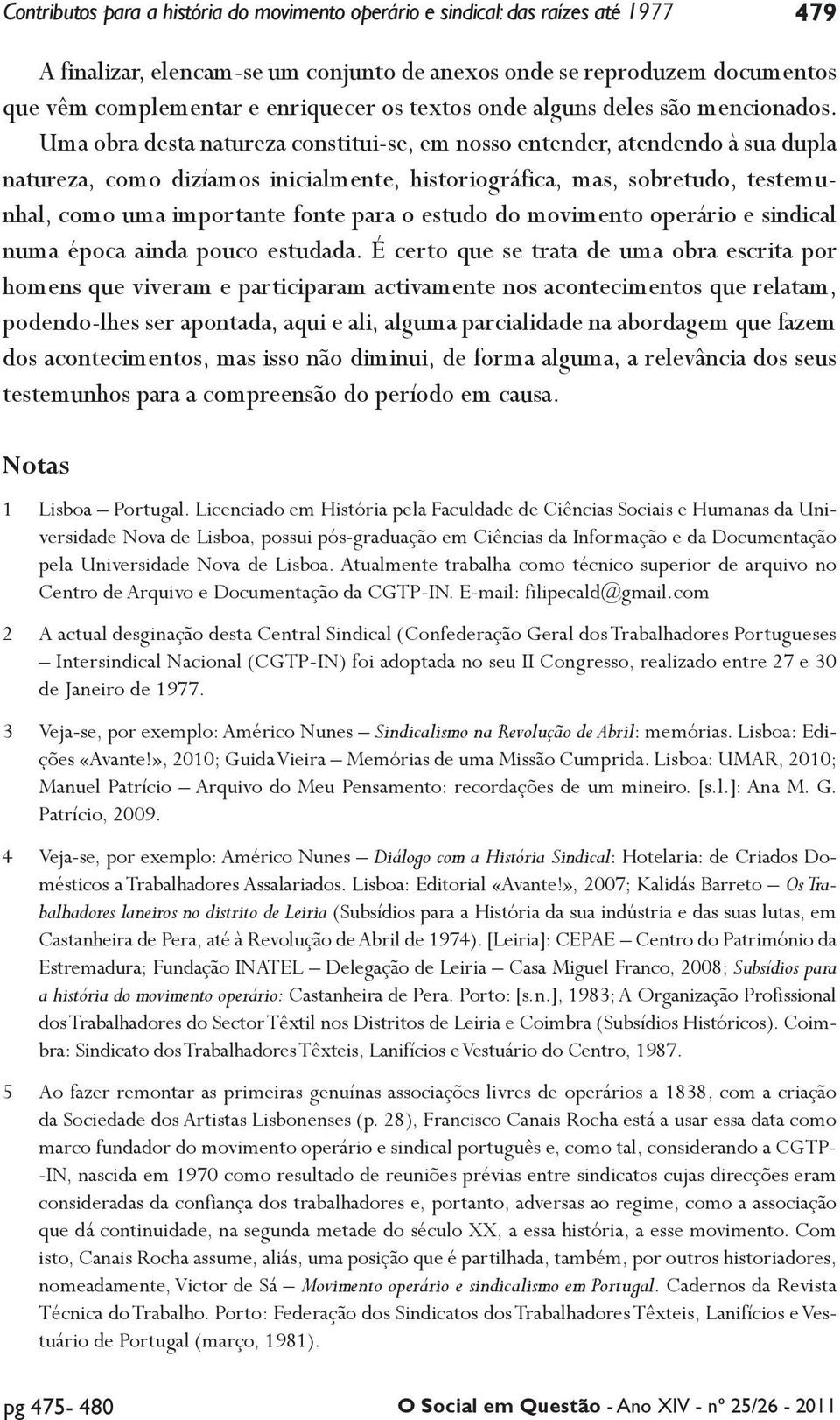 Uma obra desta natureza constitui-se, em nosso entender, atendendo à sua dupla natureza, como dizíamos inicialmente, historiográfica, mas, sobretudo, testemunhal, como uma importante fonte para o