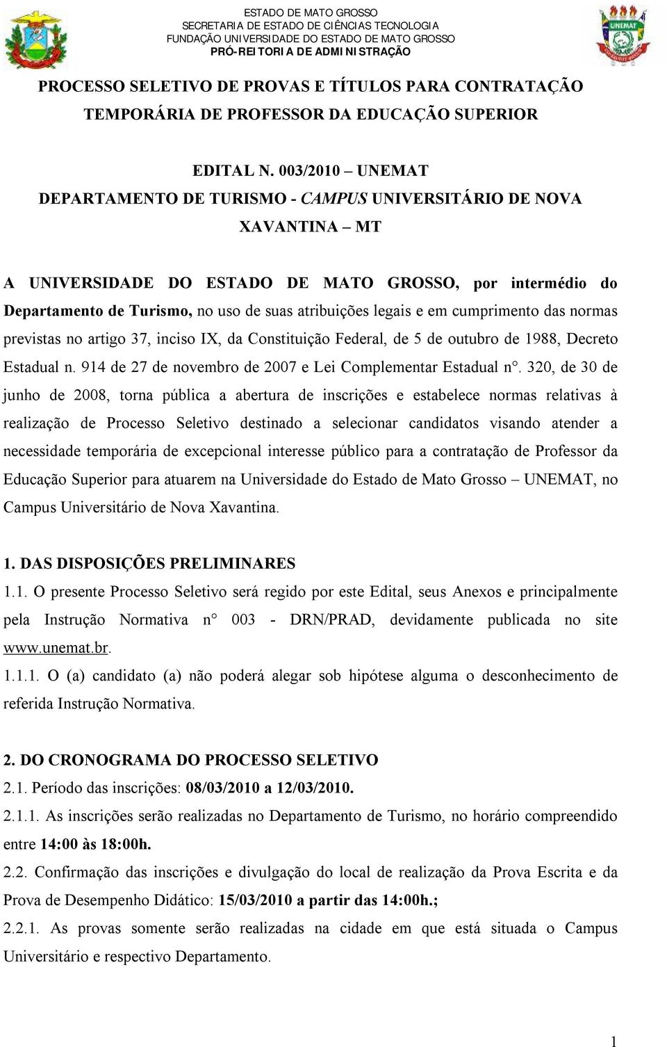 legais e em cumprimento das normas previstas no artigo 37, inciso IX, da Constituição Federal, de 5 de outubro de 1988, Decreto Estadual n. 914 de 27 de novembro de 2007 e Lei Complementar Estadual n.