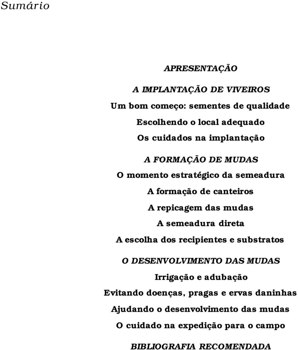 mudas A semeadura direta A escolha dos recipientes e substratos O DESENVOLVIMENTO DAS MUDAS Irrigação e adubação Evitando