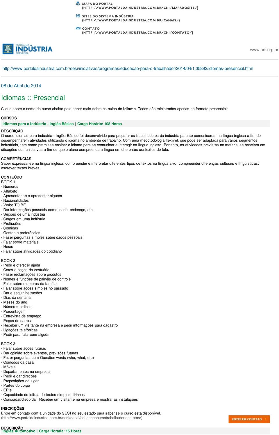 html 08 de Abril de 2014 Idiomas :: Presencial Clique sobre o nome do curso abaixo para saber mais sobre as aulas de Idioma.