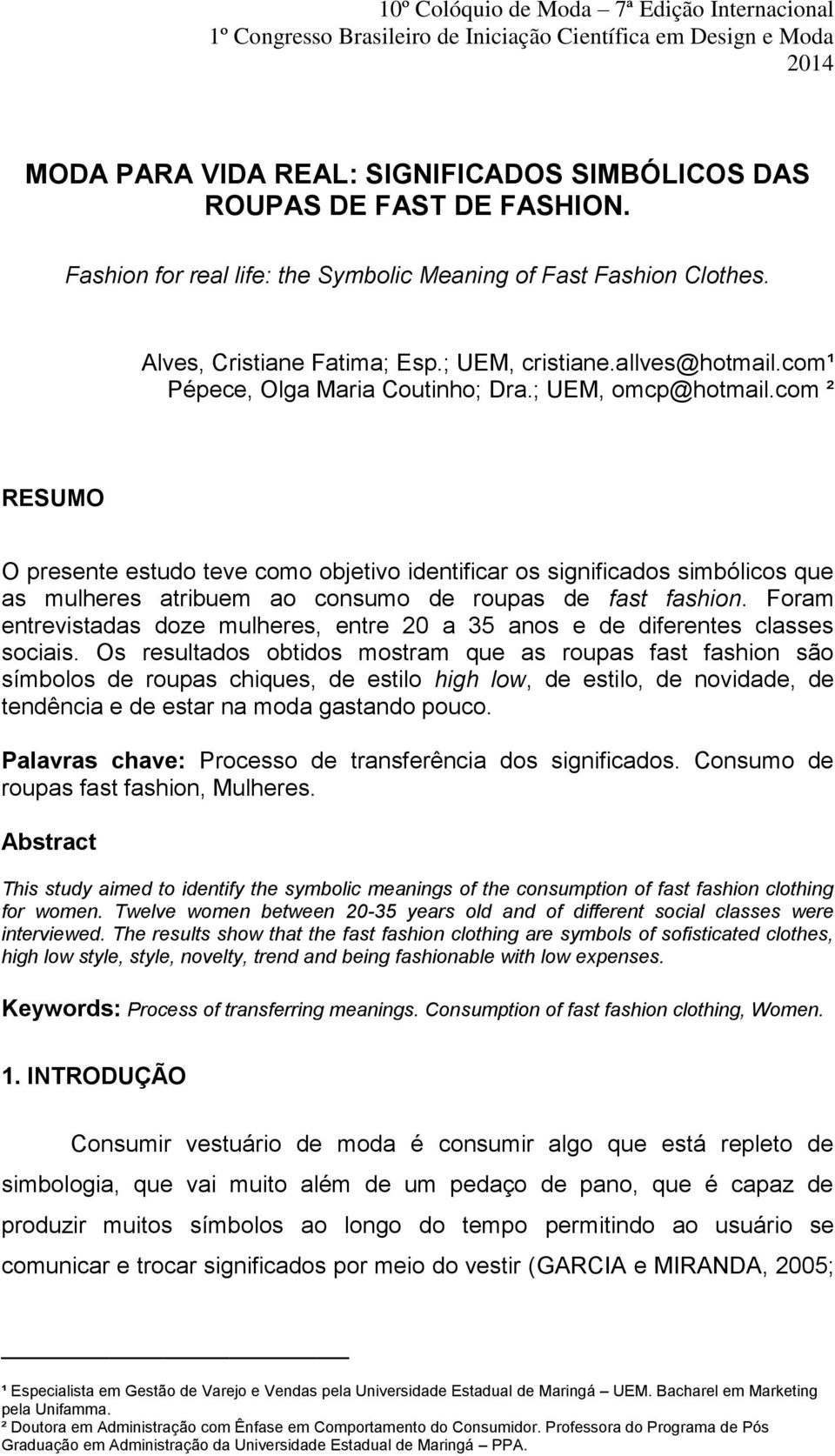 com ² RESUMO O presente estudo teve como objetivo identificar os significados simbólicos que as mulheres atribuem ao consumo de roupas de fast fashion.