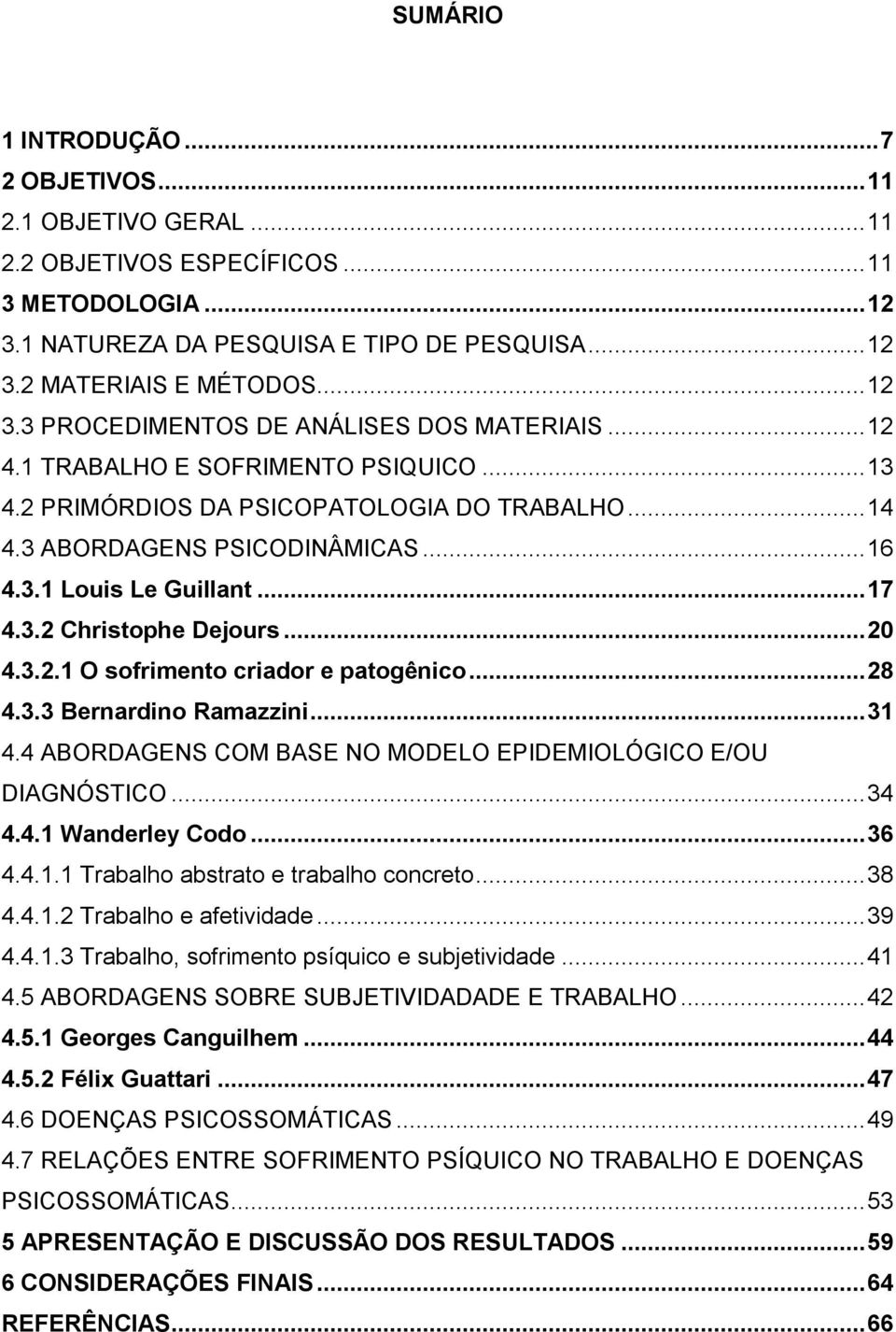 .. 17 4.3.2 Christophe Dejours... 20 4.3.2.1 O sofrimento criador e patogênico... 28 4.3.3 Bernardino Ramazzini... 31 4.4 ABORDAGENS COM BASE NO MODELO EPIDEMIOLÓGICO E/OU DIAGNÓSTICO... 34 4.4.1 Wanderley Codo.