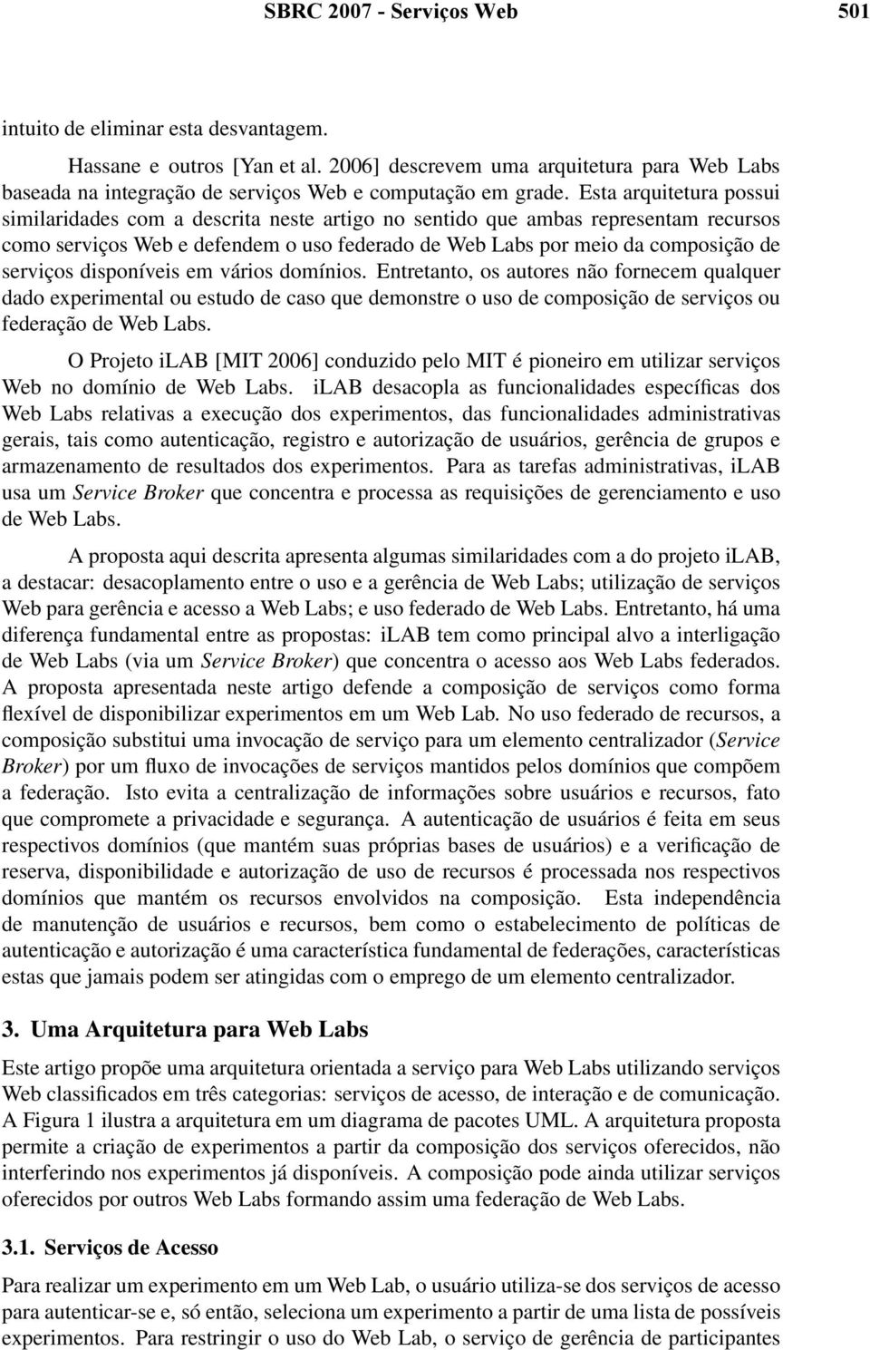 Esta arquitetura possui similaridades com a descrita neste artigo no sentido que ambas representam recursos como serviços Web e defendem o uso federado de Web Labs por meio da composição de serviços