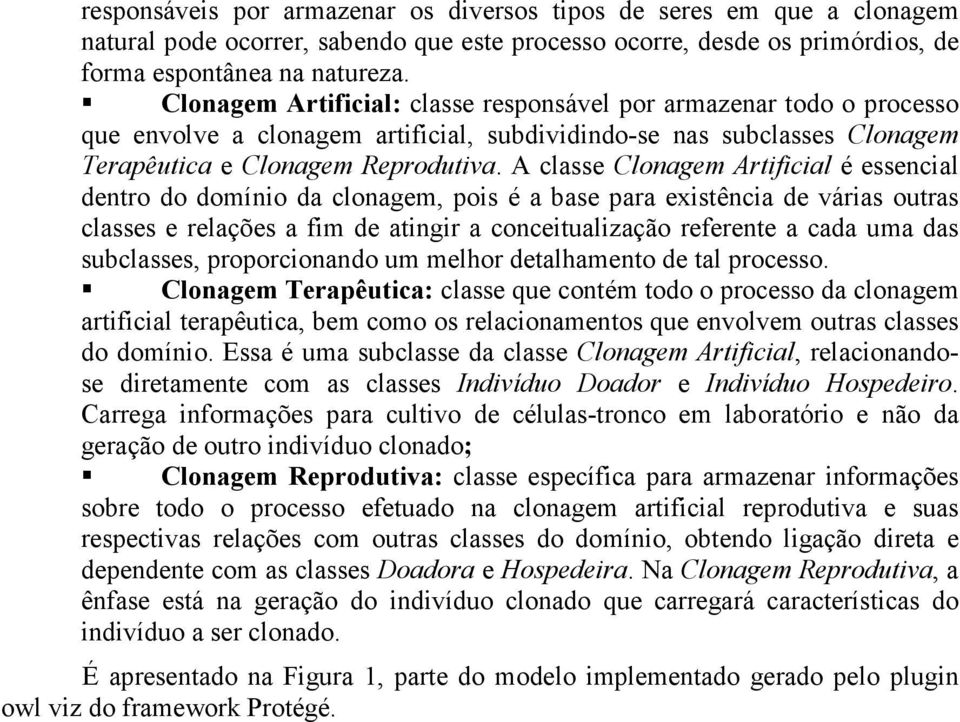 A classe Clonagem Artificial é essencial dentro do domínio da clonagem, pois é a base para existência de várias outras classes e relações a fim de atingir a conceitualização referente a cada uma das