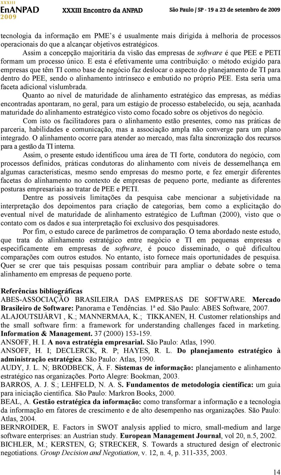 E esta é efetivamente uma contribuição: o método exigido para empresas que têm TI como base de negócio faz deslocar o aspecto do planejamento de TI para dentro do PEE, sendo o alinhamento intrínseco