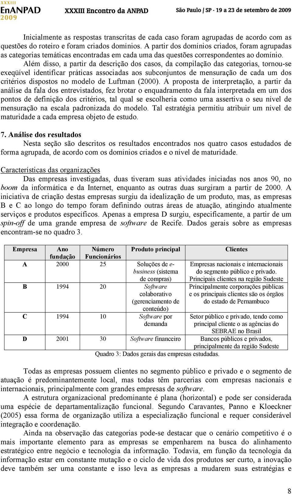 Além disso, a partir da descrição dos casos, da compilação das categorias, tornou-se exeqüível identificar práticas associadas aos subconjuntos de mensuração de cada um dos critérios dispostos no