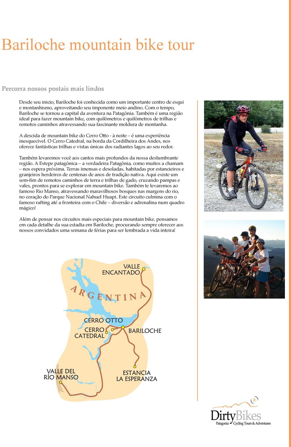 Também é uma região ideal para fazer mountain bike, com quilômetros e quilômetros de trilhas e remotos caminhos atravessando sua fascinante moldura de montanha.