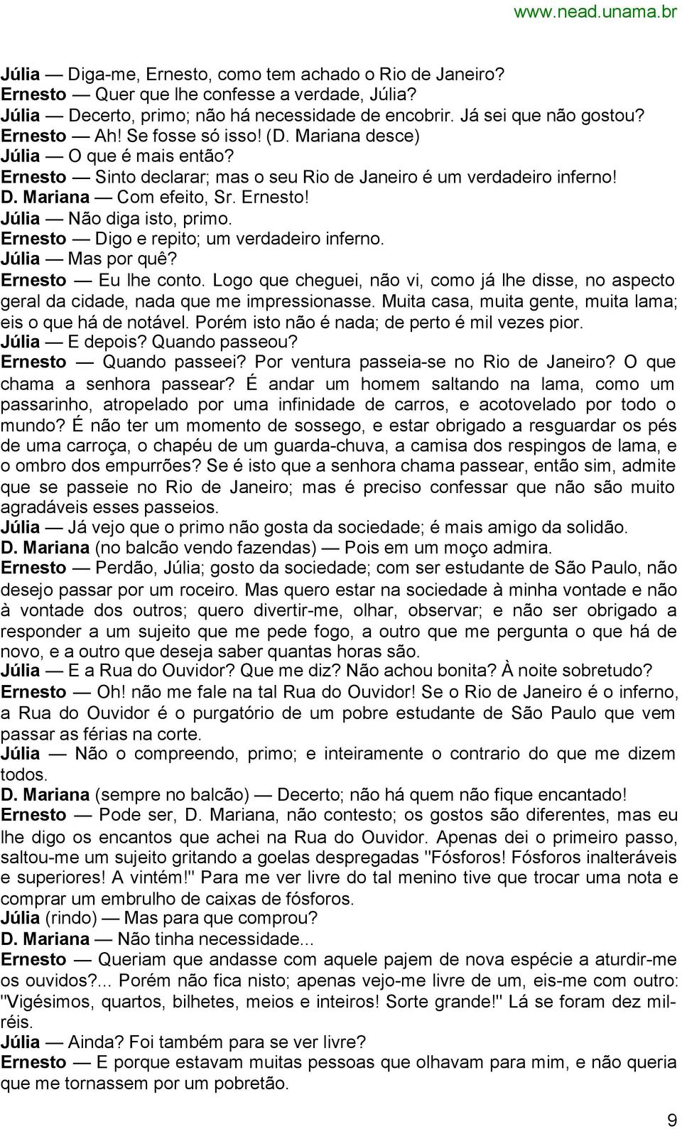 Ernesto Digo e repito; um verdadeiro inferno. Júlia Mas por quê? Ernesto Eu lhe conto. Logo que cheguei, não vi, como já lhe disse, no aspecto geral da cidade, nada que me impressionasse.