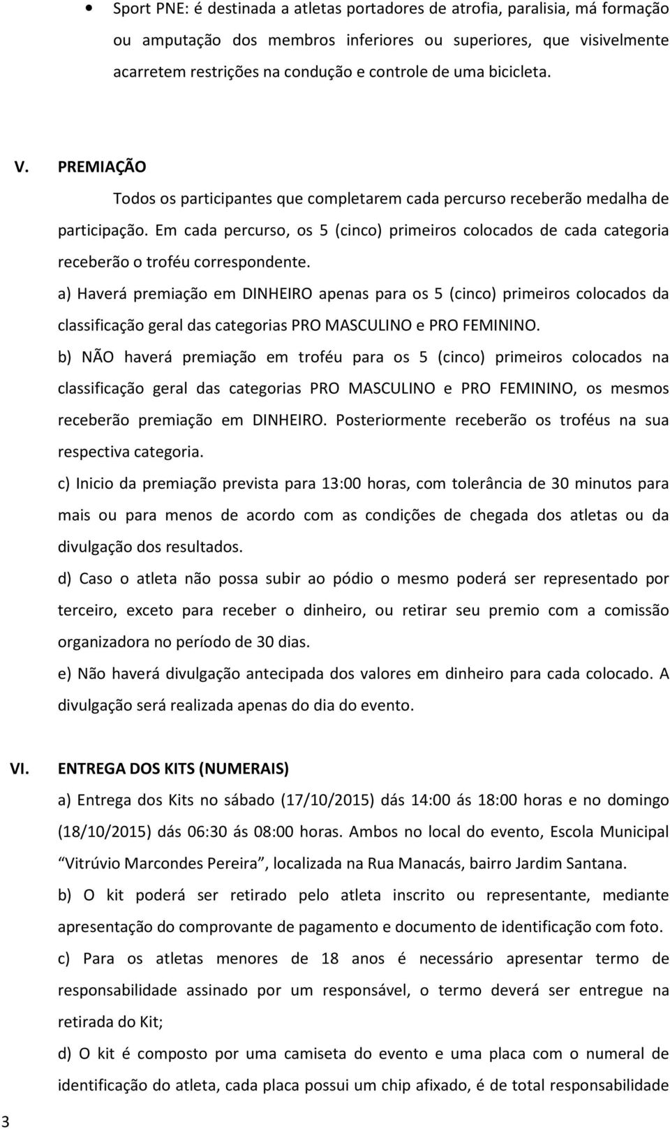 Em cada percurso, os 5 (cinco) primeiros colocados de cada categoria receberão o troféu correspondente.