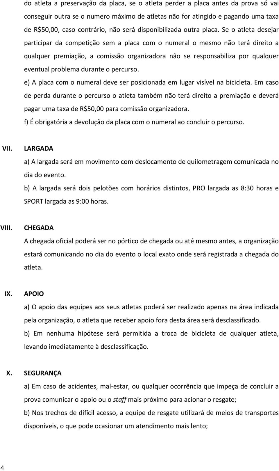 Se o atleta desejar participar da competição sem a placa com o numeral o mesmo não terá direito a qualquer premiação, a comissão organizadora não se responsabiliza por qualquer eventual problema