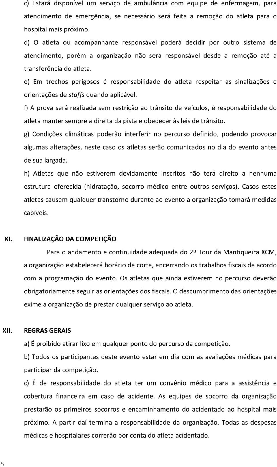 e) Em trechos perigosos é responsabilidade do atleta respeitar as sinalizações e orientações de staffs quando aplicável.