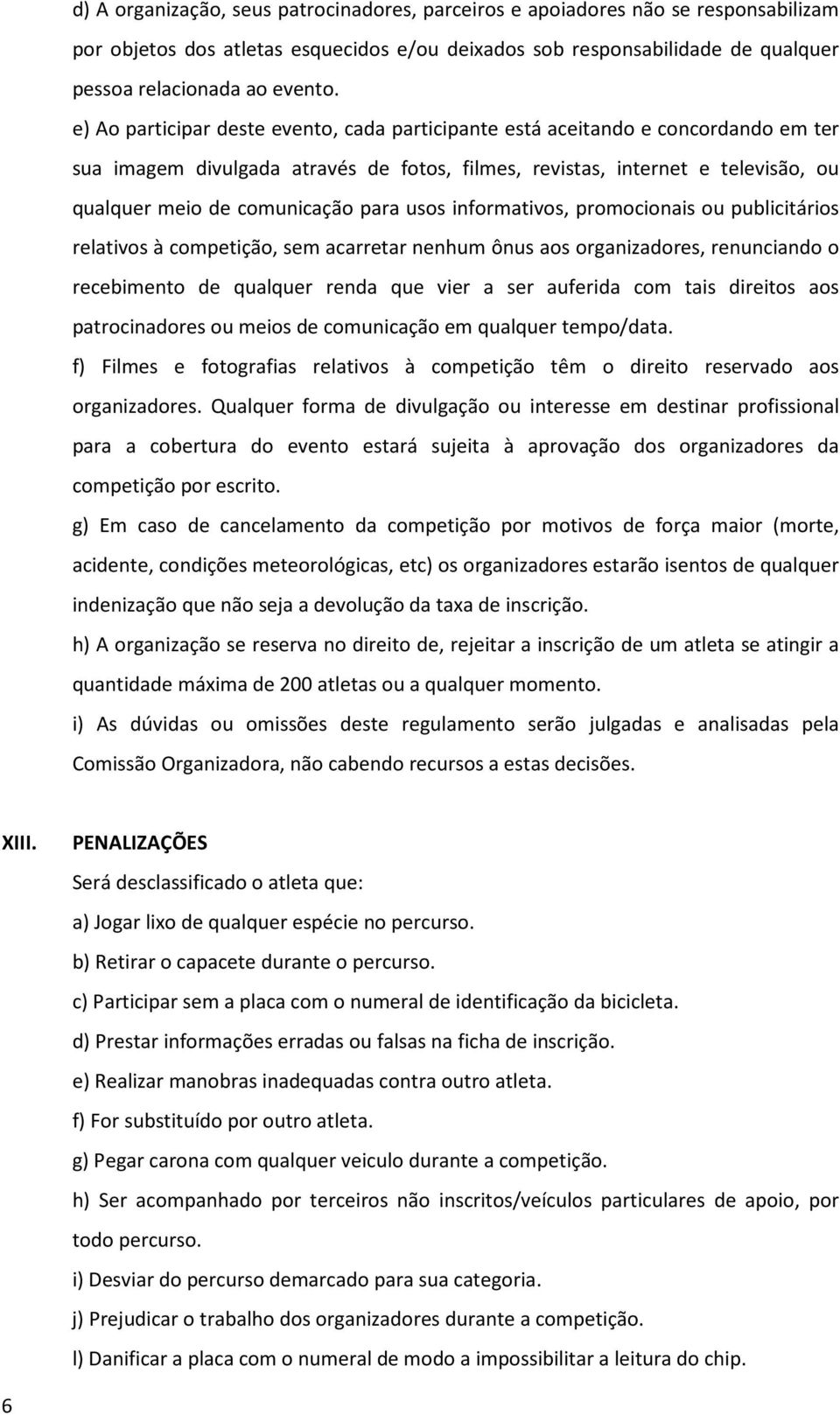 para usos informativos, promocionais ou publicitários relativos à competição, sem acarretar nenhum ônus aos organizadores, renunciando o recebimento de qualquer renda que vier a ser auferida com tais