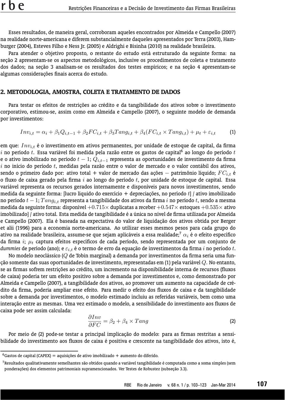 Para atender o objetivo proposto, o restante do estudo está estruturado da seguinte forma: na seção 2 apresentam-se os aspectos metodológicos, inclusive os procedimentos de coleta e tratamento dos