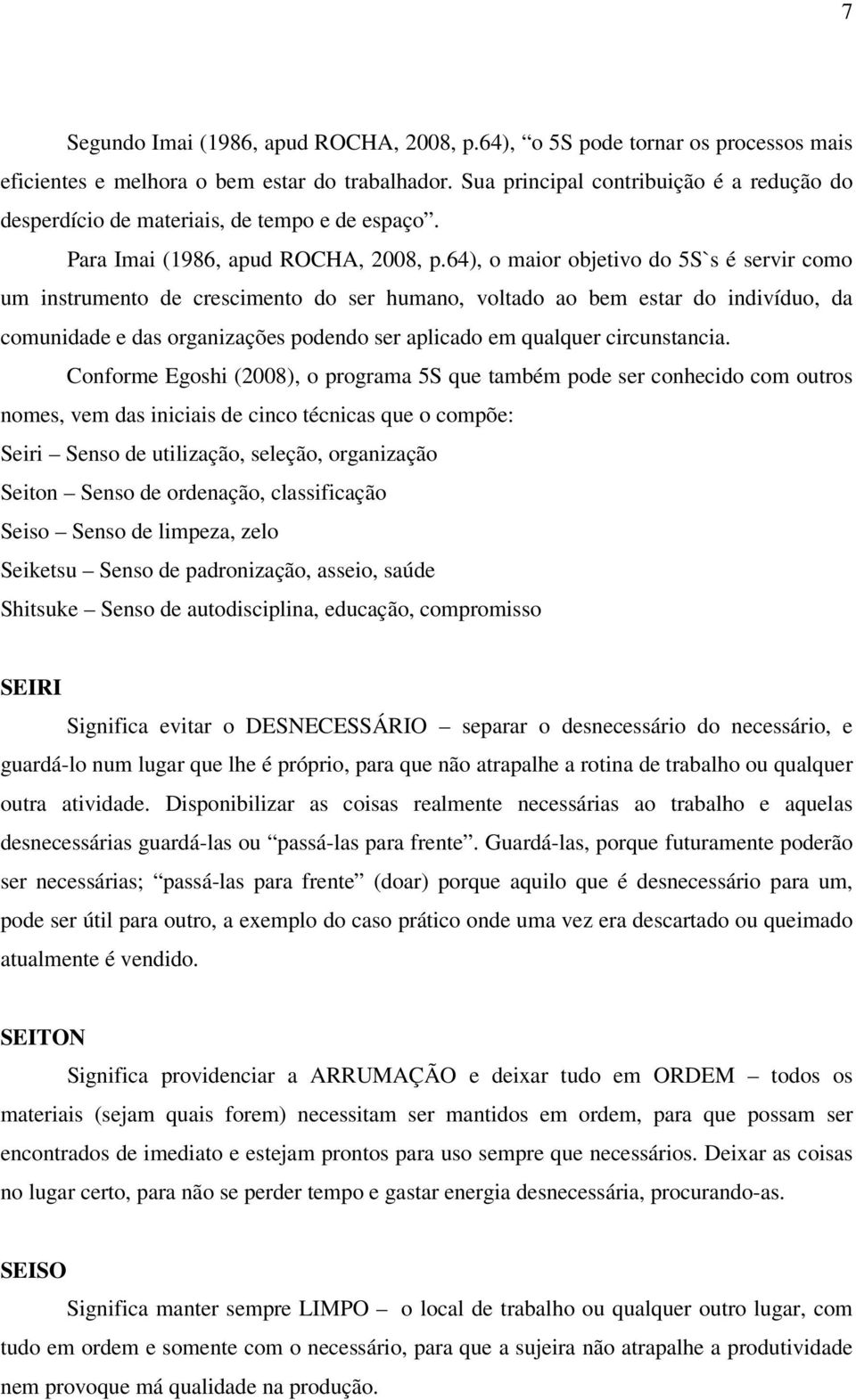 64), o maior objetivo do 5S`s é servir como um instrumento de crescimento do ser humano, voltado ao bem estar do indivíduo, da comunidade e das organizações podendo ser aplicado em qualquer