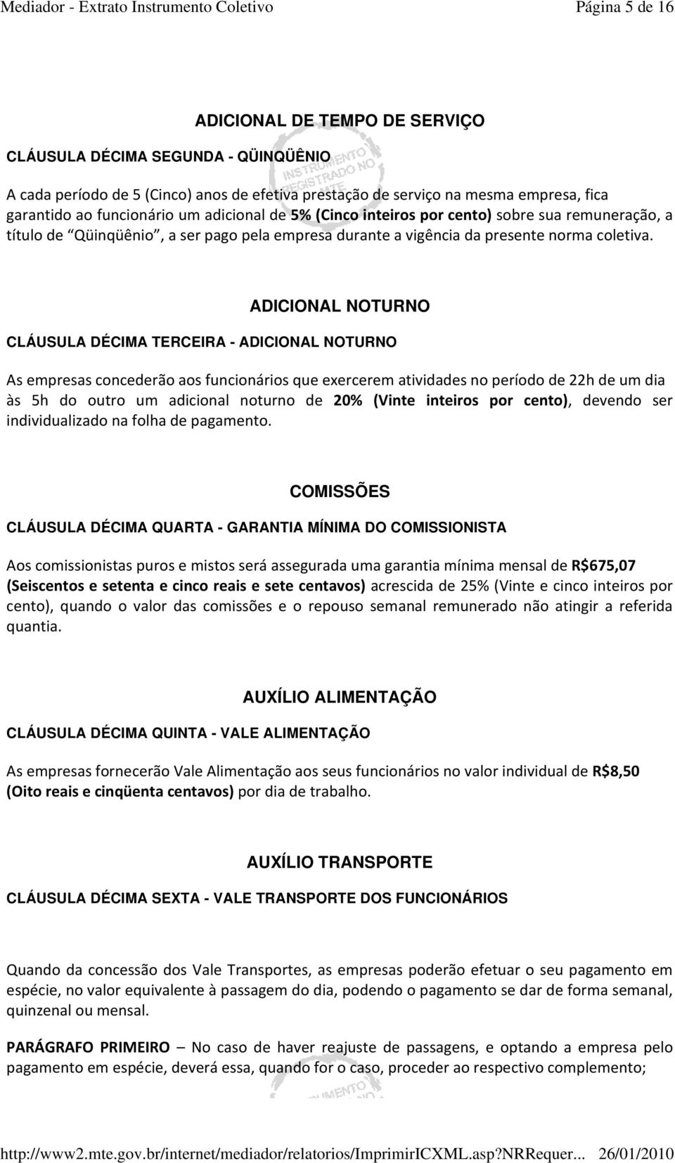 ADICIONAL NOTURNO CLÁUSULA DÉCIMA TERCEIRA - ADICIONAL NOTURNO As empresas concederão aos funcionários que exercerem atividades no período de 22h de um dia às 5h do outro um adicional noturno de 20%