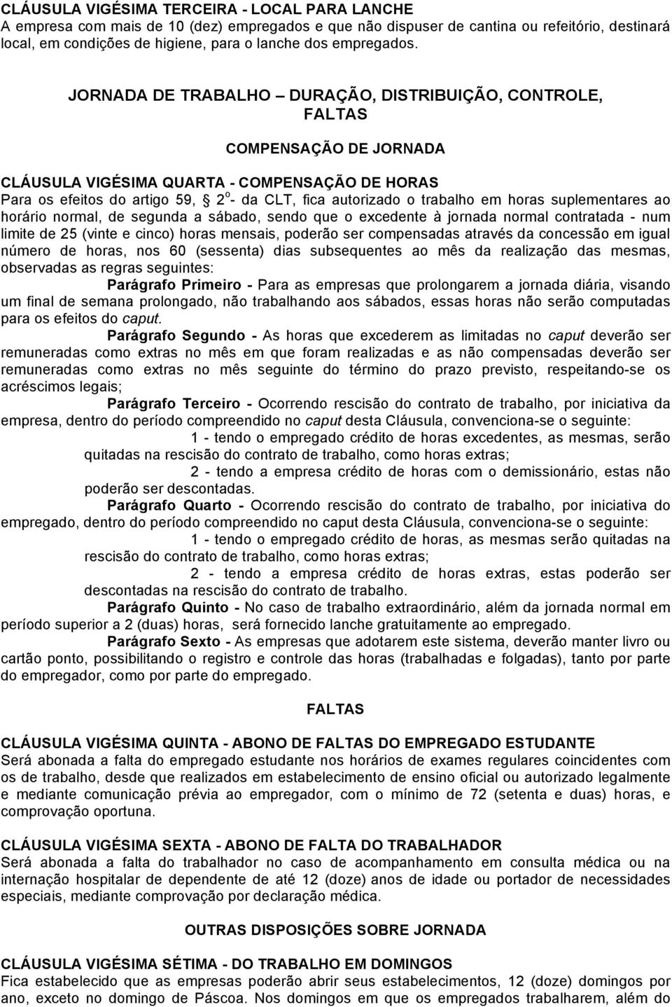 JORNADA DE TRABALHO DURAÇÃO, DISTRIBUIÇÃO, CONTROLE, FALTAS COMPENSAÇÃO DE JORNADA CLÁUSULA VIGÉSIMA QUARTA - COMPENSAÇÃO DE HORAS Para os efeitos do artigo 59, 2 o - da CLT, fica autorizado o